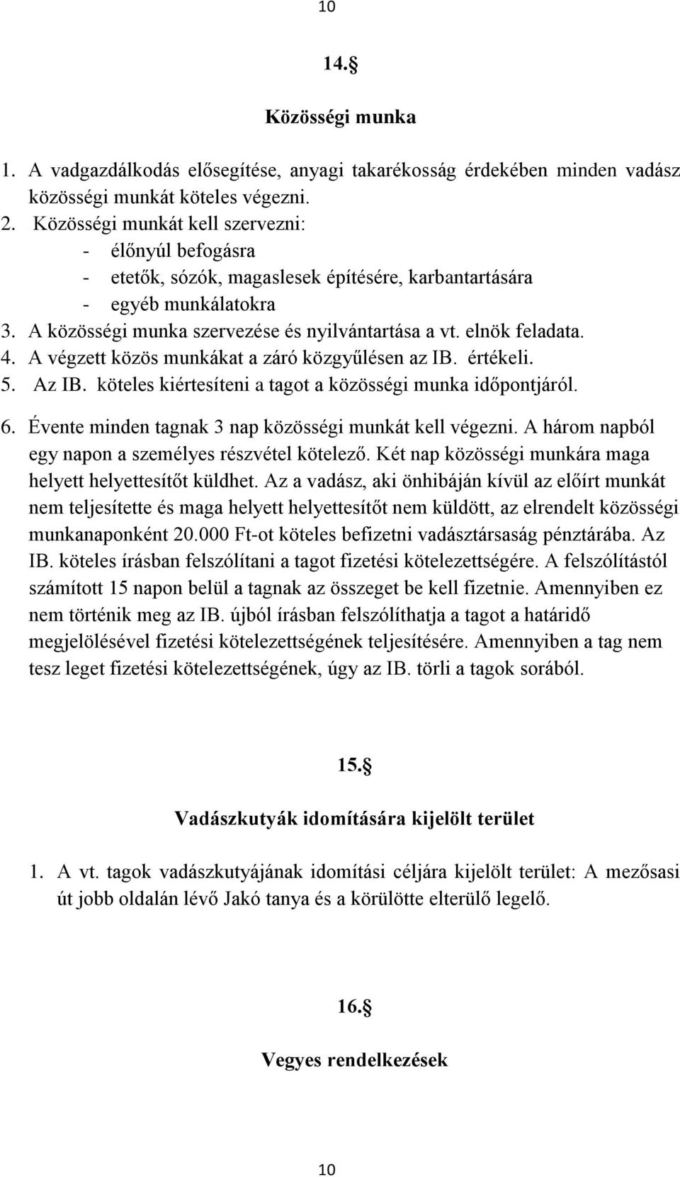 4. A végzett közös munkákat a záró közgyűlésen az IB. értékeli. 5. Az IB. köteles kiértesíteni a tagot a közösségi munka időpontjáról. 6. Évente minden tagnak 3 nap közösségi munkát kell végezni.