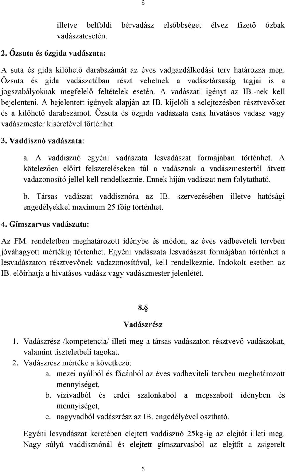 A bejelentett igények alapján az IB. kijelöli a selejtezésben résztvevőket és a kilőhető darabszámot. Őzsuta és őzgida vadászata csak hivatásos vadász vagy vadászmester kíséretével történhet. 3.