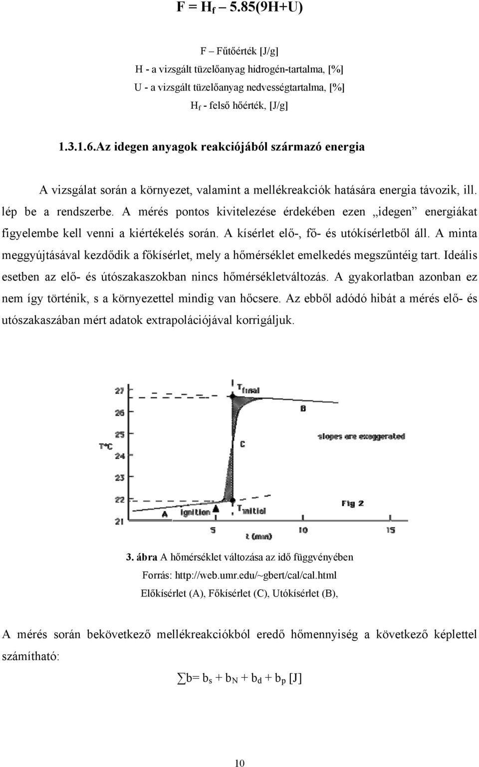 A mérés pontos kivitelezése érdekében ezen idegen energiákat figyelembe kell venni a kiértékelés során. A kísérlet elő-, fő- és utókísérletből áll.