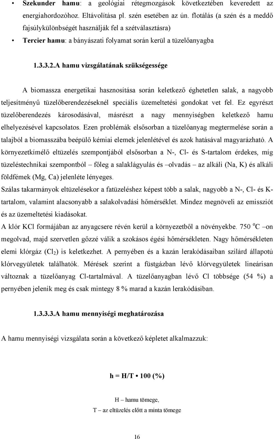 A hamu vizsgálatának szükségessége A biomassza energetikai hasznosítása során keletkező éghetetlen salak, a nagyobb teljesítményű tüzelőberendezéseknél speciális üzemeltetési gondokat vet fel.