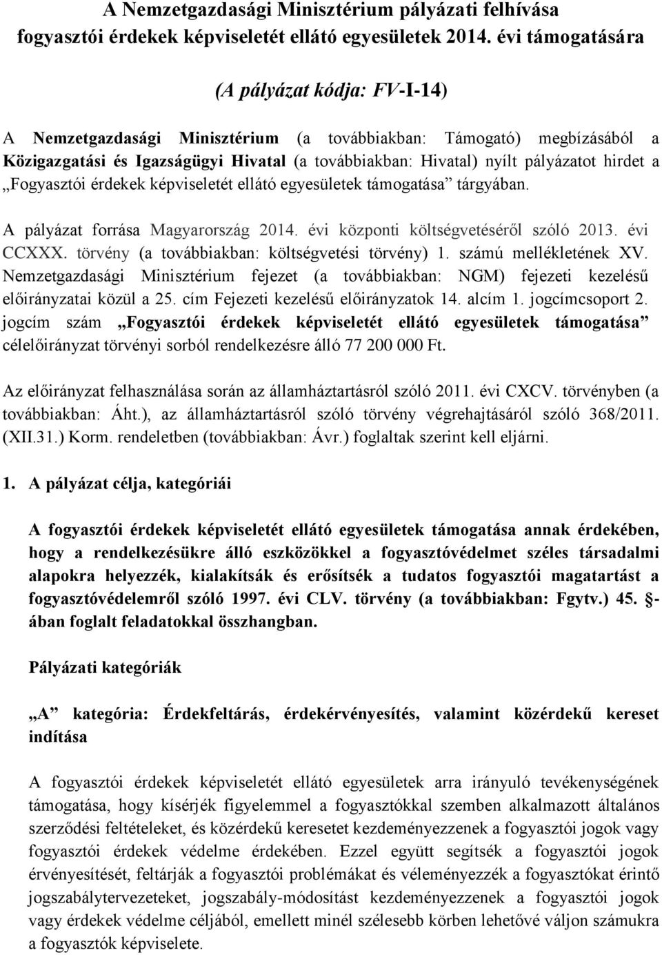 hirdet a Fogyasztói érdekek képviseletét ellátó egyesületek támogatása tárgyában. A pályázat forrása Magyarország 2014. évi központi költségvetéséről szóló 2013. évi CCXXX.