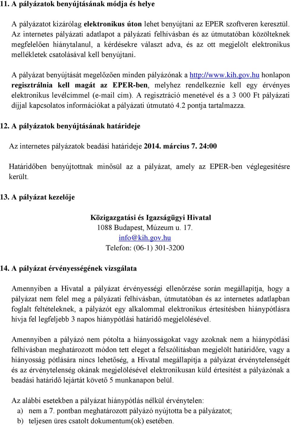 kell benyújtani. A pályázat benyújtását megelőzően minden pályázónak a http://www.kih.gov.