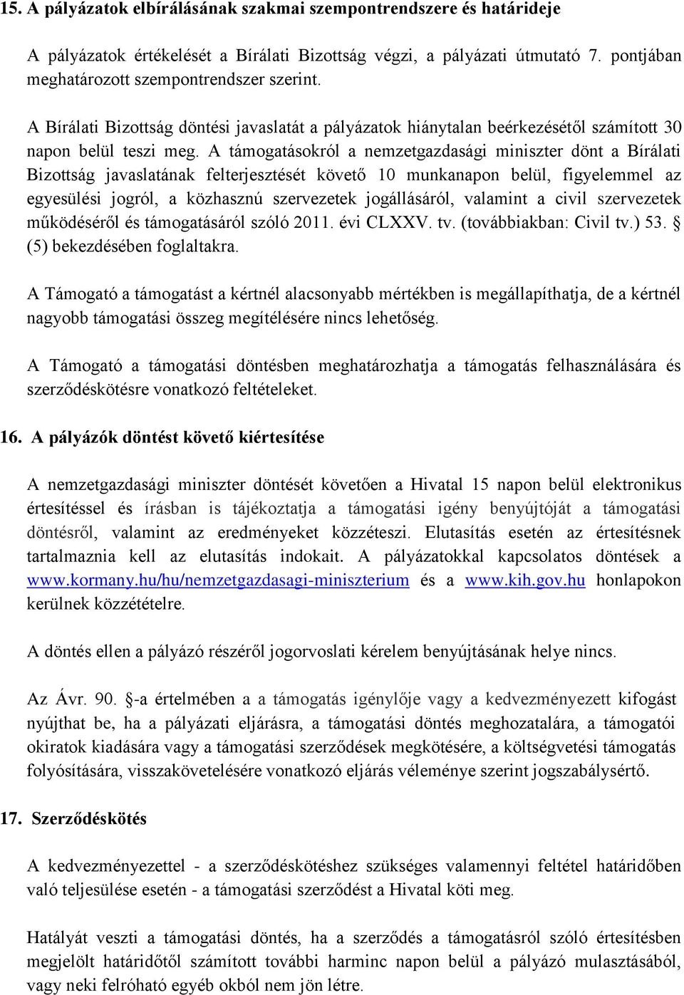 A támogatásokról a nemzetgazdasági miniszter dönt a Bírálati Bizottság javaslatának felterjesztését követő 10 munkanapon belül, figyelemmel az egyesülési jogról, a közhasznú szervezetek jogállásáról,