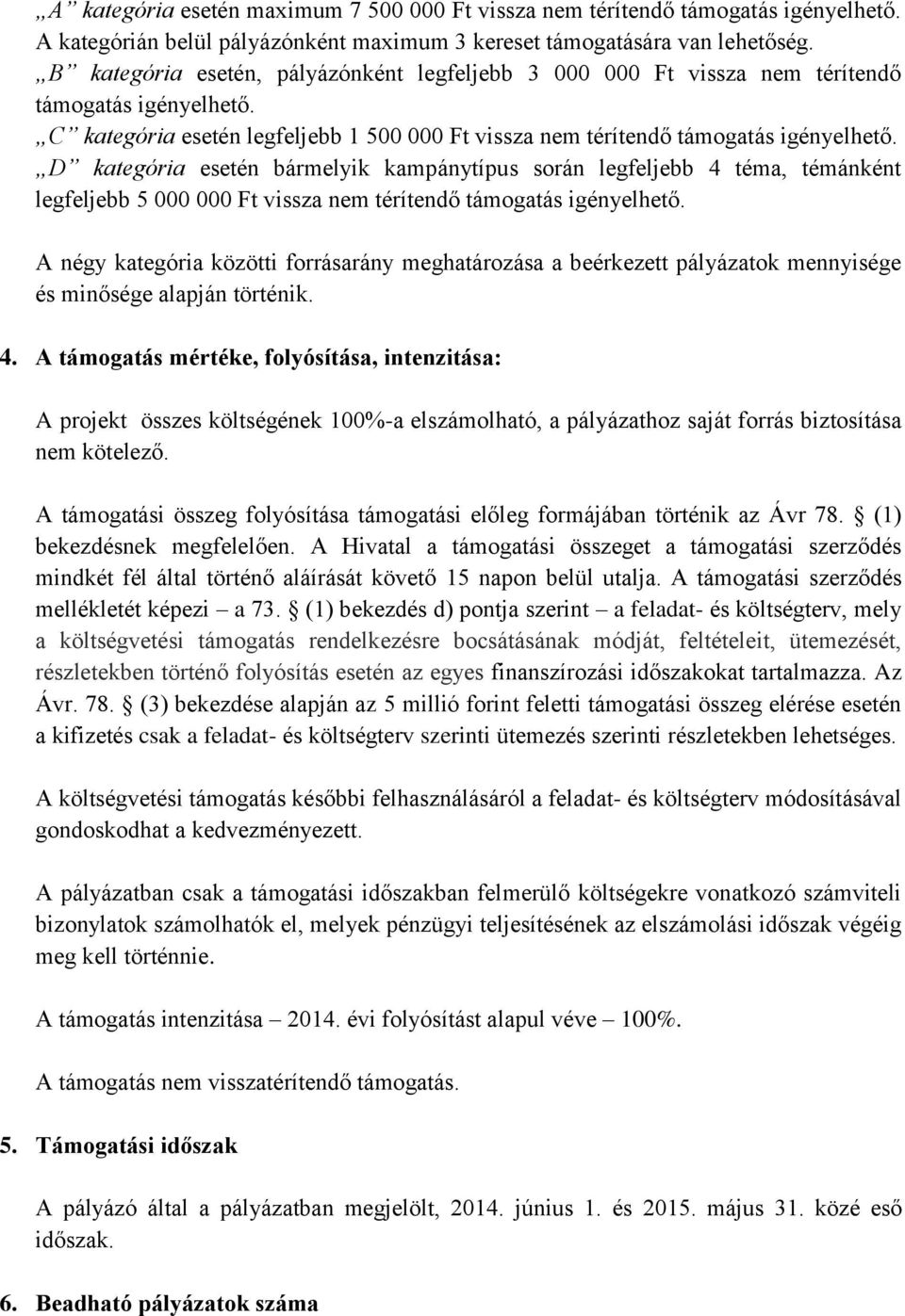 D kategória esetén bármelyik kampánytípus során legfeljebb 4 téma, témánként legfeljebb 5 000 000 Ft vissza nem térítendő támogatás igényelhető.