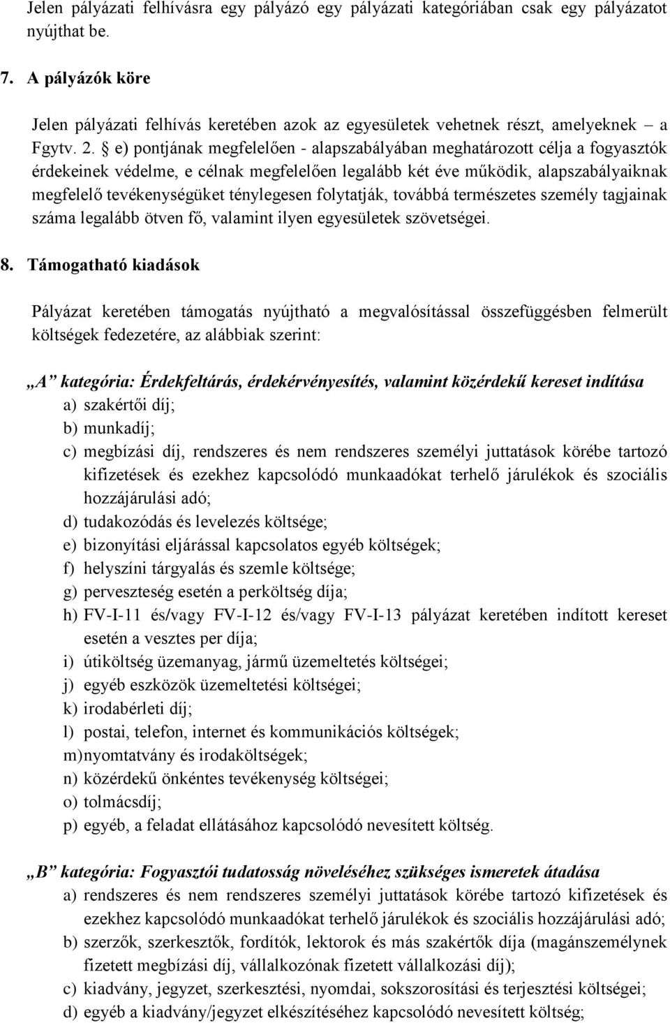 e) pontjának megfelelően - alapszabályában meghatározott célja a fogyasztók érdekeinek védelme, e célnak megfelelően legalább két éve működik, alapszabályaiknak megfelelő tevékenységüket ténylegesen
