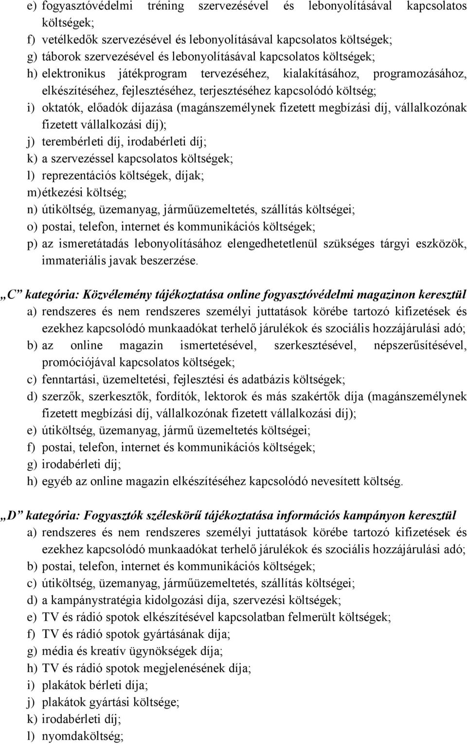előadók díjazása (magánszemélynek fizetett megbízási díj, vállalkozónak fizetett vállalkozási díj); j) terembérleti díj, irodabérleti díj; k) a szervezéssel kapcsolatos költségek; l) reprezentációs