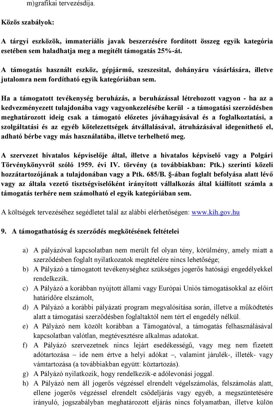 Ha a támogatott tevékenység beruházás, a beruházással létrehozott vagyon - ha az a kedvezményezett tulajdonába vagy vagyonkezelésébe kerül - a támogatási szerződésben meghatározott ideig csak a