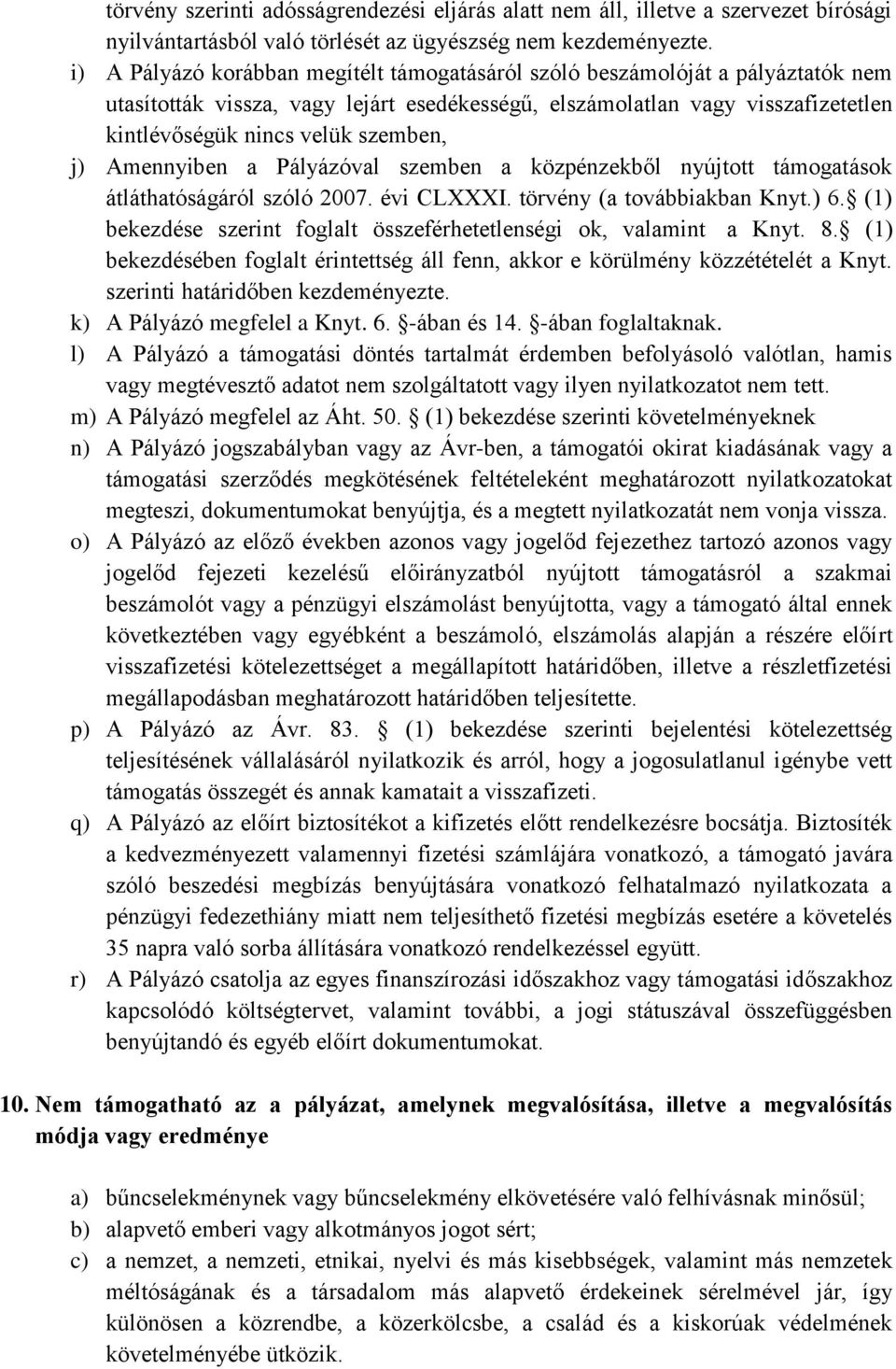 j) Amennyiben a Pályázóval szemben a közpénzekből nyújtott támogatások átláthatóságáról szóló 2007. évi CLXXXI. törvény (a továbbiakban Knyt.) 6.