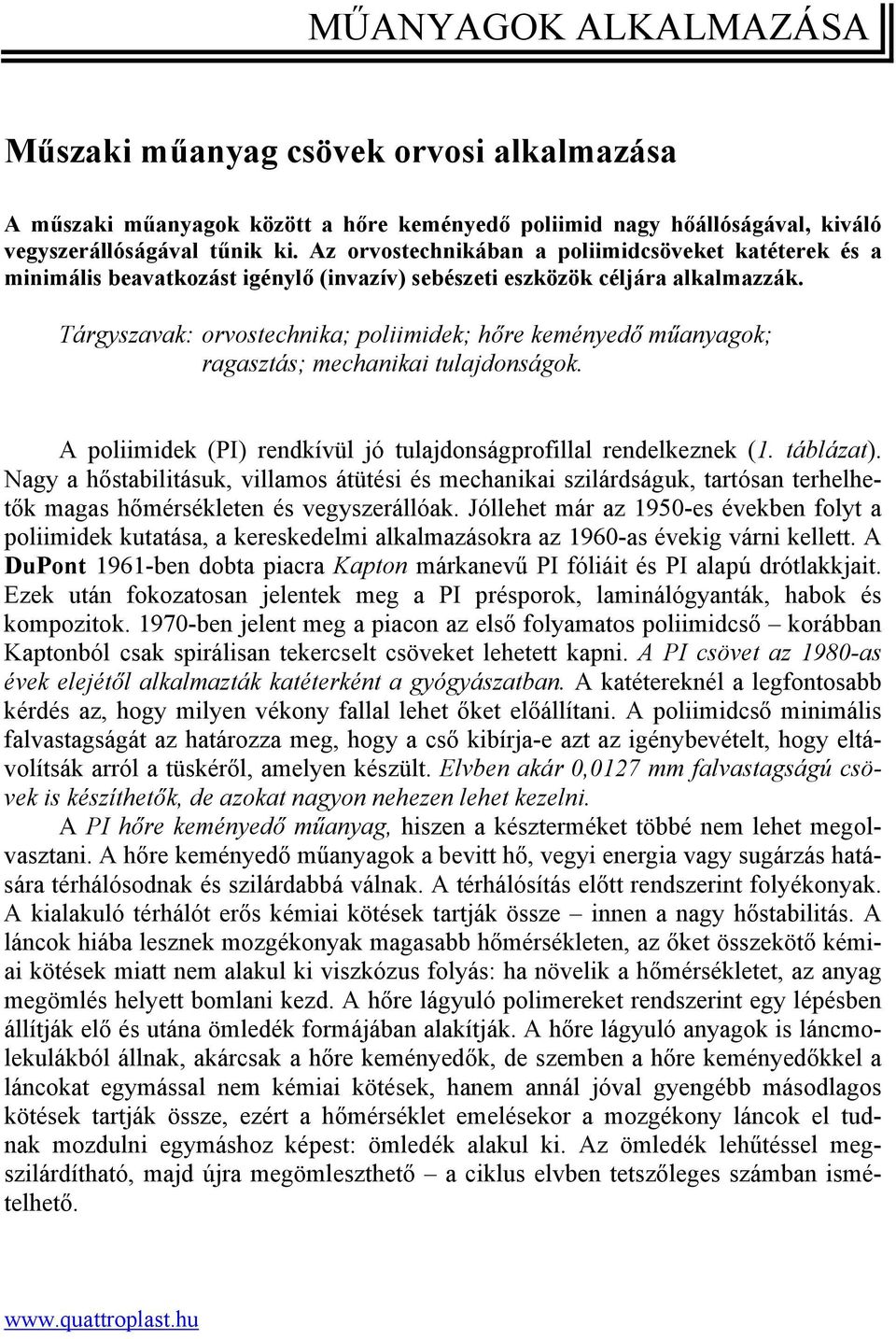 Tárgyszavak: orvostechnika; poliimidek; hőre keményedő műanyagok; ragasztás; mechanikai tulajdonságok. A poliimidek (PI) rendkívül jó tulajdonságprofillal rendelkeznek (1. táblázat).