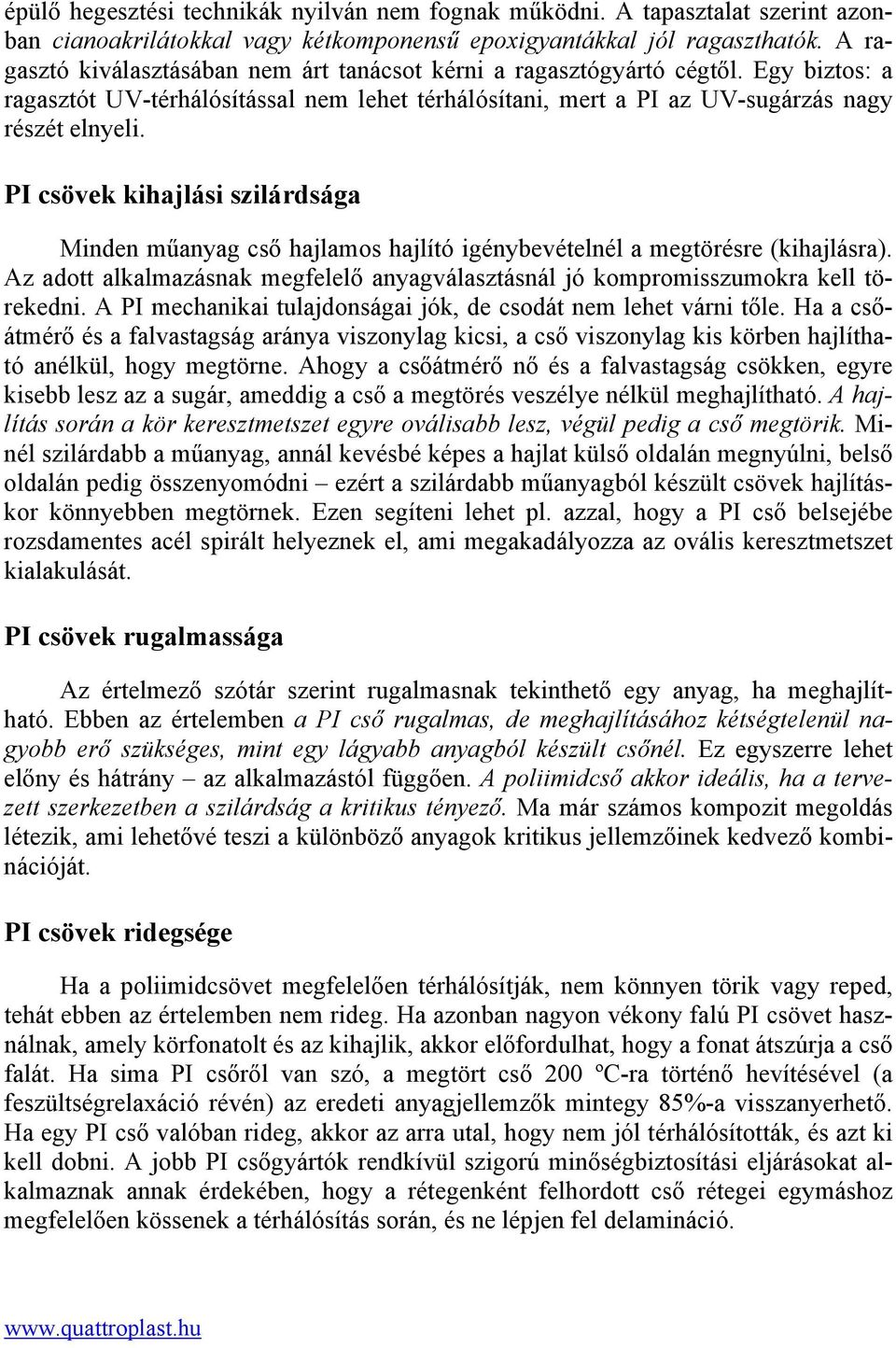 PI csövek kihajlási szilárdsága Minden műanyag cső hajlamos hajlító igénybevételnél a megtörésre (kihajlásra). Az adott alkalmazásnak megfelelő anyagválasztásnál jó kompromisszumokra kell törekedni.