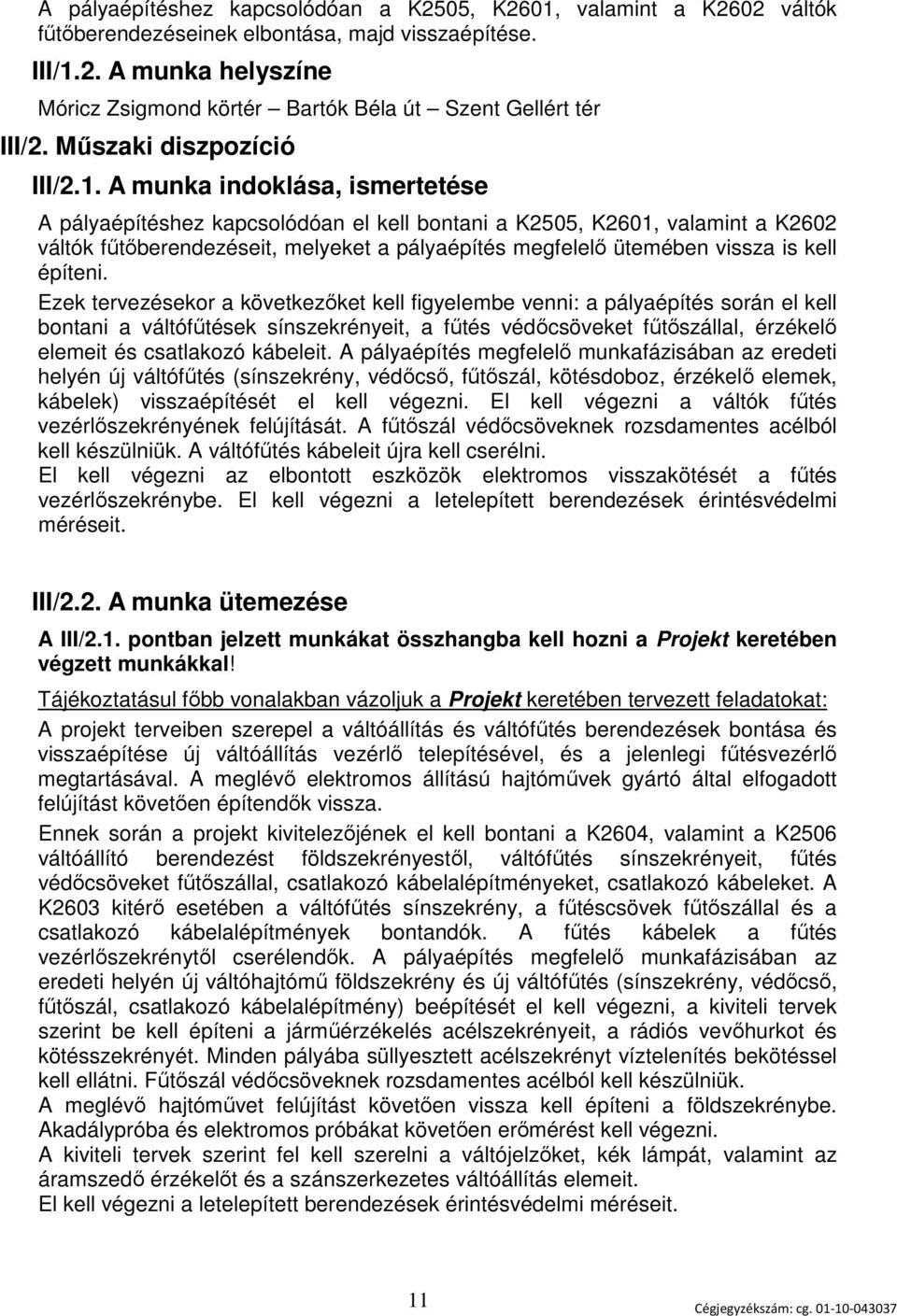 A munka indoklása, ismertetése A pályaépítéshez kapcsolódóan el kell bontani a K2505, K2601, valamint a K2602 váltók fűtőberendezéseit, melyeket a pályaépítés megfelelő ütemében vissza is kell
