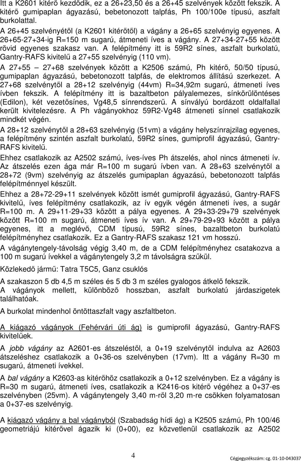 A felépítmény itt is 59R2 sínes, aszfalt burkolatú, Gantry-RAFS kivitelű a 27+55 szelvényig (110 vm).