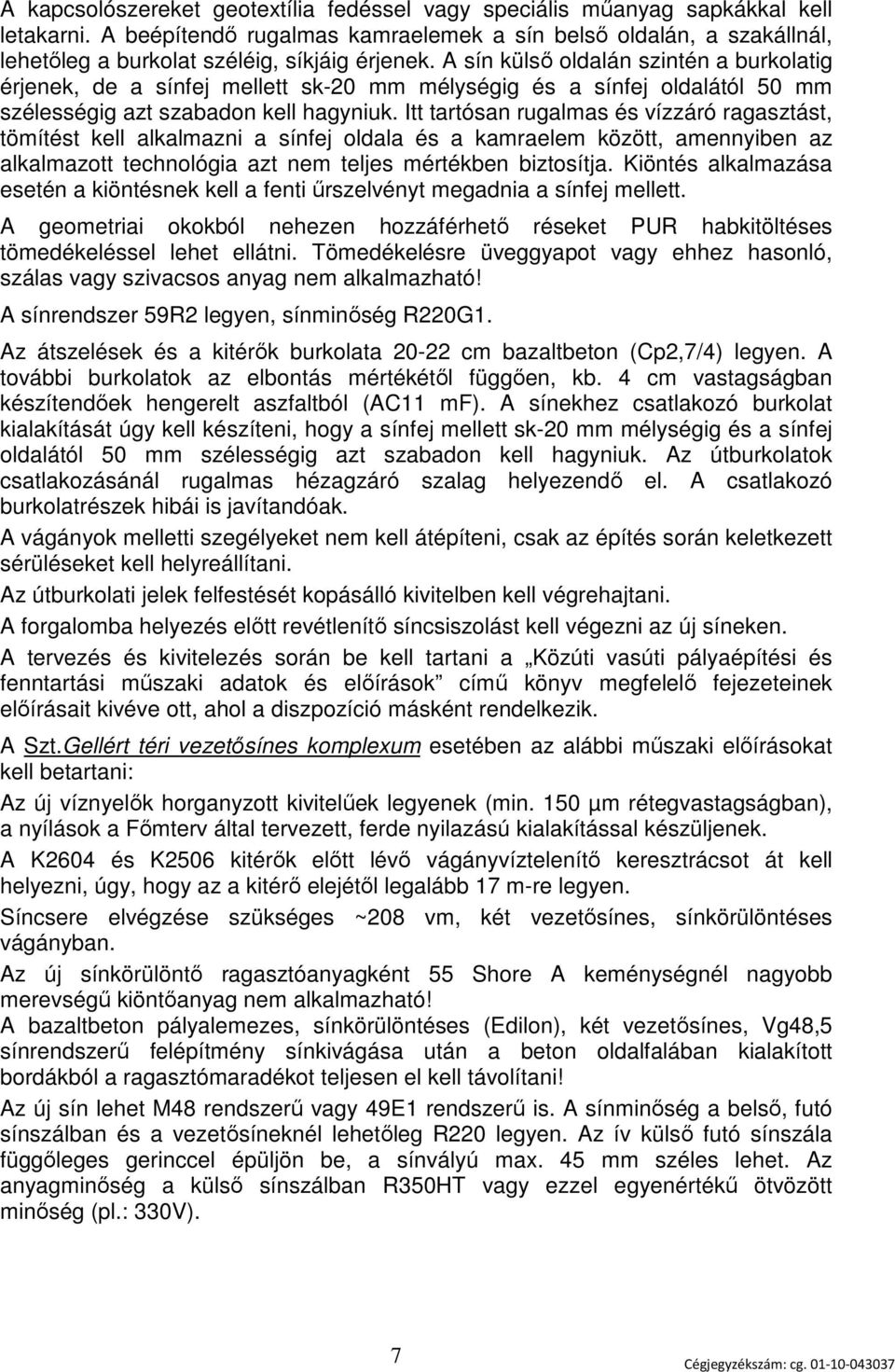 A sín külső oldalán szintén a burkolatig érjenek, de a sínfej mellett sk-20 mm mélységig és a sínfej oldalától 50 mm szélességig azt szabadon kell hagyniuk.