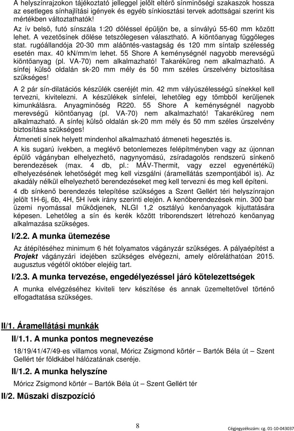 rugóállandója 20-30 mm aláöntés-vastagság és 120 mm síntalp szélesség esetén max. 40 kn/mm/m lehet. 55 Shore A keménységnél nagyobb merevségű kiöntőanyag (pl. VA-70) nem alkalmazható!