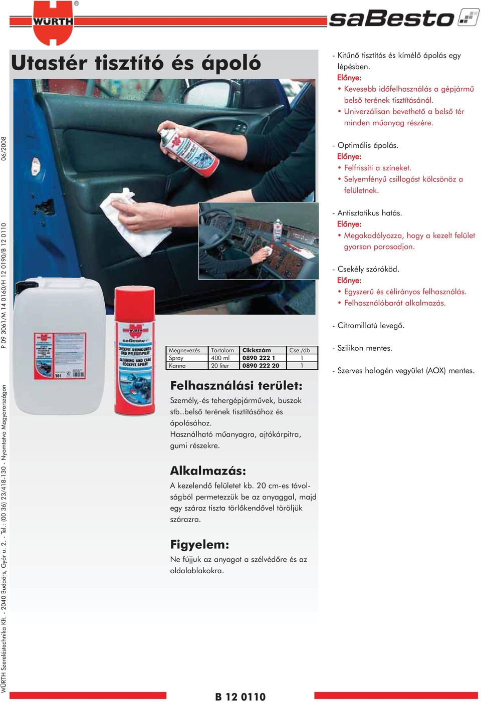 /db Spray 400 ml 0890 222 1 1 Kanna 20 liter 0890 222 20 1 Felhasználási terület: Személy,-és tehergépjármûvek, buszok stb..belsõ terének tisztításához és ápolásához.