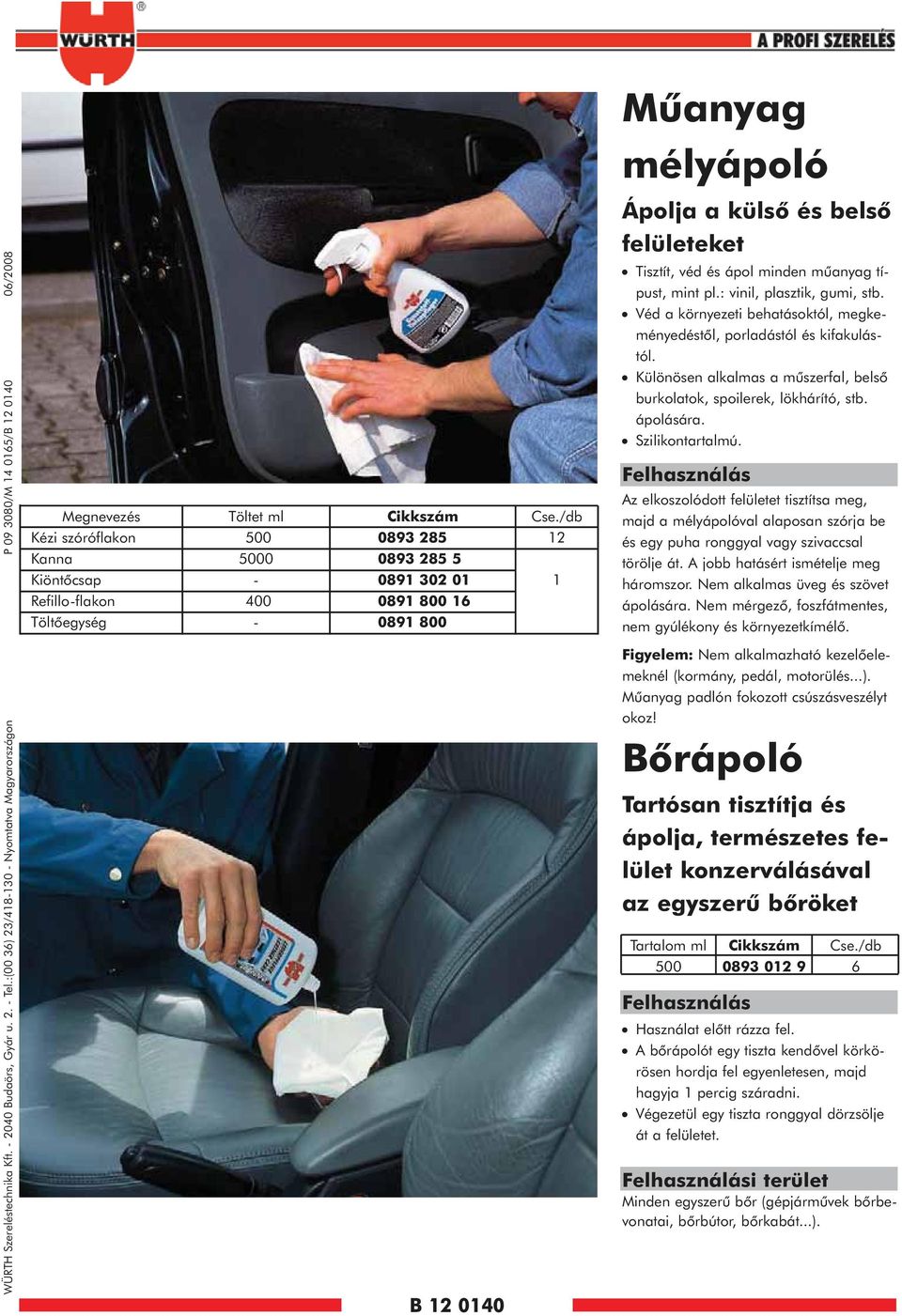 0893 285 5 0891 302 01 0891 800 16 0891 800 B 12 0140 Cse./db 12 1 Tisztít, véd és ápol minden mûanyag típust, mint pl.: vinil, plasztik, gumi, stb.