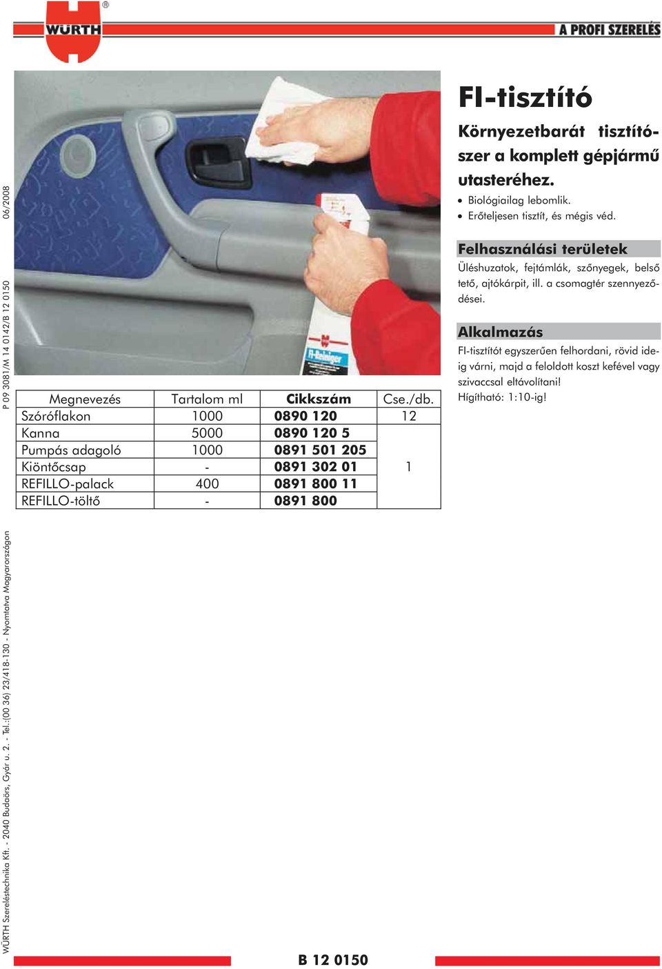 Környezetbarát tisztítószer a komplett gépjármû utasteréhez. Biológiailag lebomlik. Erõteljesen tisztít, és mégis véd.