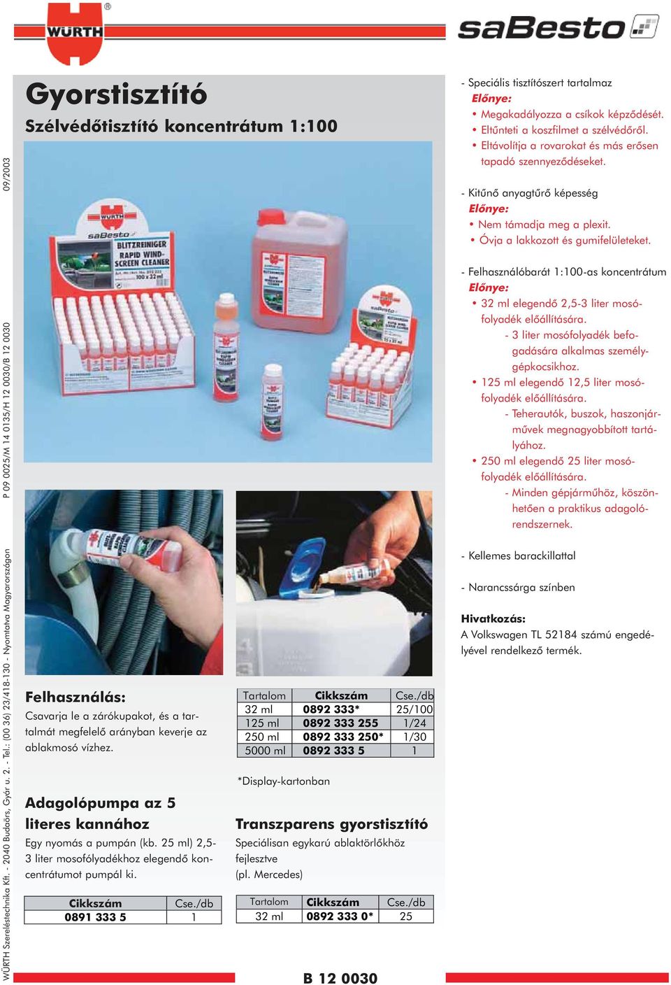 tartalmát megfelelõ arányban keverje az ablakmosó vízhez. Adagolópumpa az 5 literes kannához Egy nyomás a pumpán (kb. 25 ml) 2,5-3 liter mosofólyadékhoz elegendõ koncentrátumot pumpál ki.