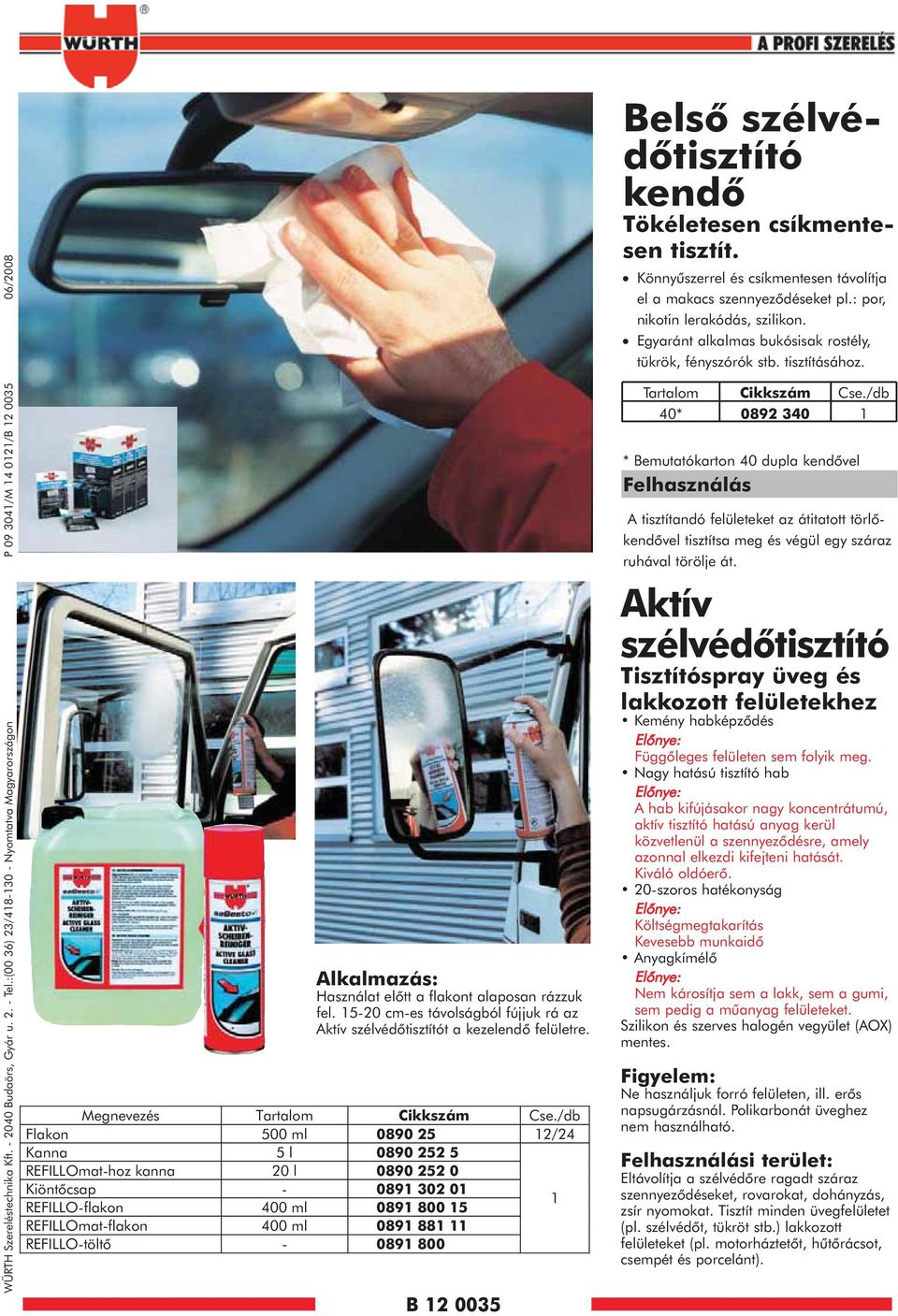 15-20 cm-es távolságból fújjuk rá az Aktív szélvédõtisztítót a kezelendõ felületre. Megnevezés Tartalom Cikkszám Cse.