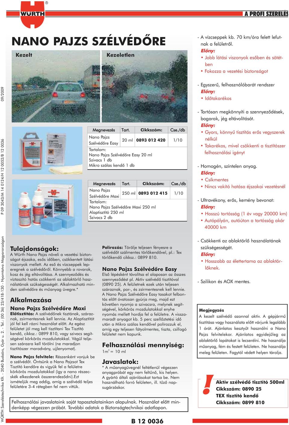 esõs idõben, csökkentett látási viszonyok mellett. Az esõ és vízcseppek leperegnek a szélvédõrõl. Könnyebb a rovarok, kosz és jég eltávolítása.