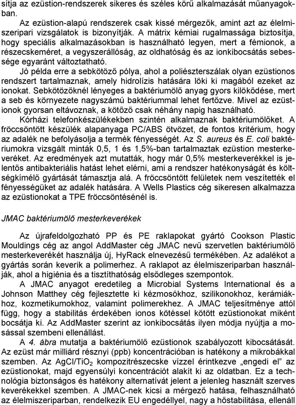 egyaránt változtatható. Jó példa erre a sebkötöző pólya, ahol a poliészterszálak olyan ezüstionos rendszert tartalmaznak, amely hidrolízis hatására löki ki magából ezeket az ionokat.