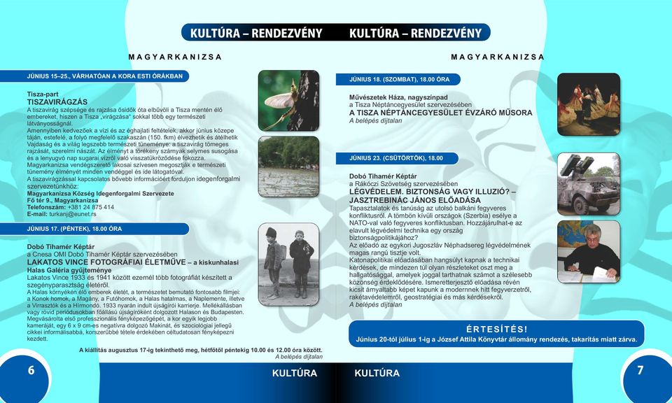 Amennyiben kedvezőek a vízi és az éghajlati feltételek, akkor június közepe táján, estefelé, a folyó megfelelő szakaszán (150.
