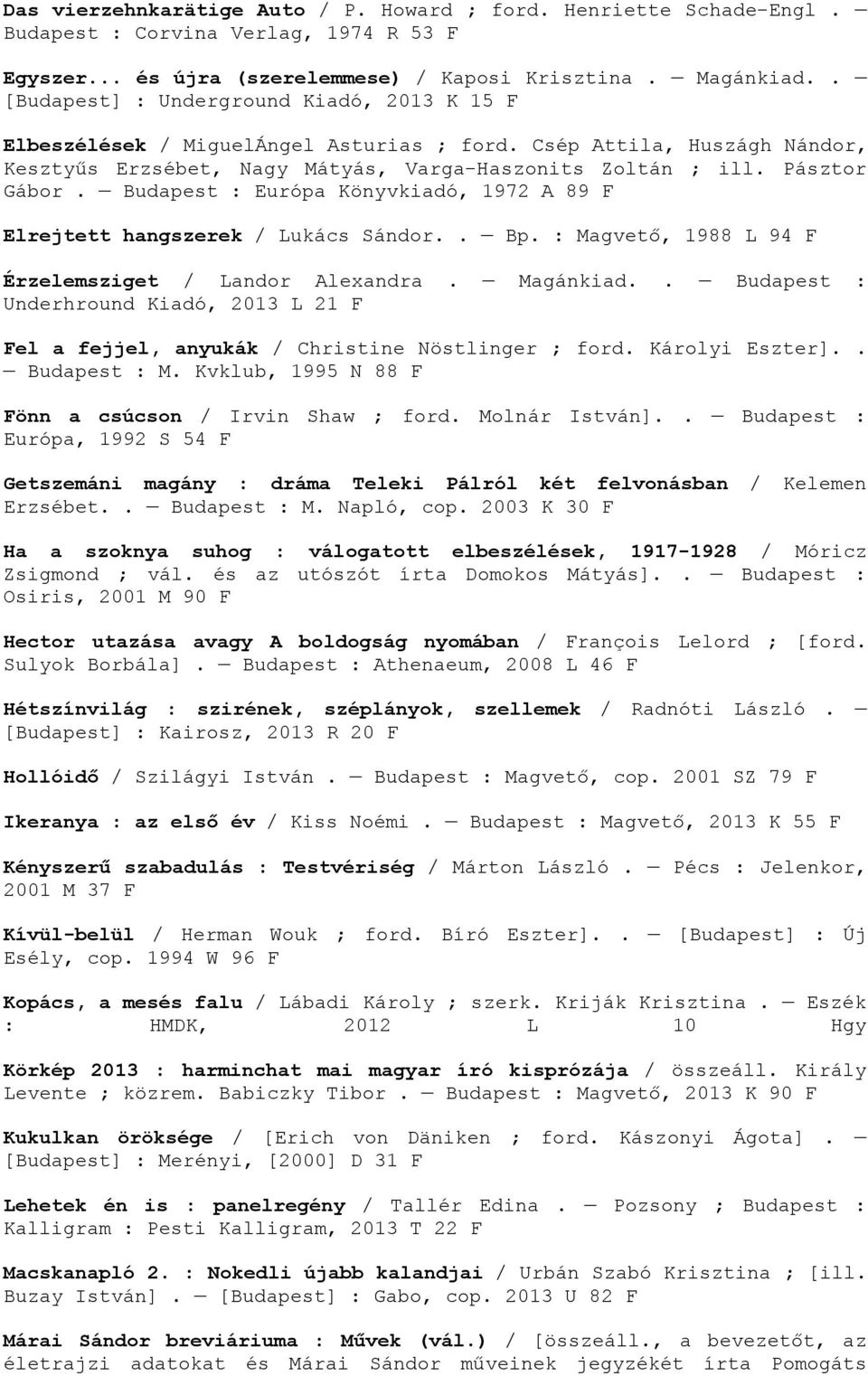 Budapest : Európa Könyvkiadó, 1972 A 89 F Elrejtett hangszerek / Lukács Sándor.. Bp. : Magvető, 1988 L 94 F Érzelemsziget / Landor Alexandra. Magánkiad.
