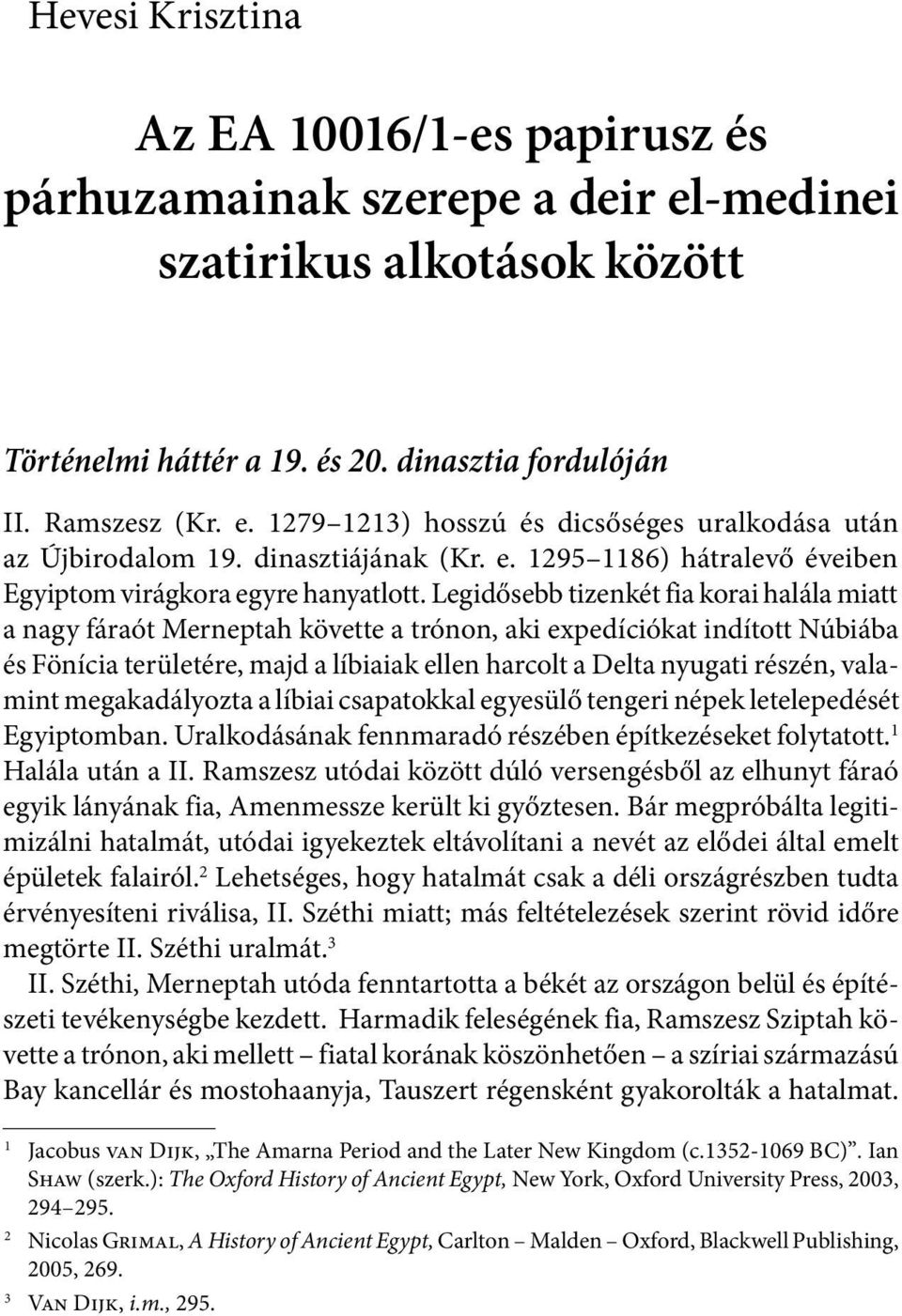 Legidősebb tizenkét fia korai halála miatt a nagy fáraót Merneptah követte a trónon, aki expedíciókat indított Núbiába és Fönícia területére, majd a líbiaiak ellen harcolt a Delta nyugati részén,