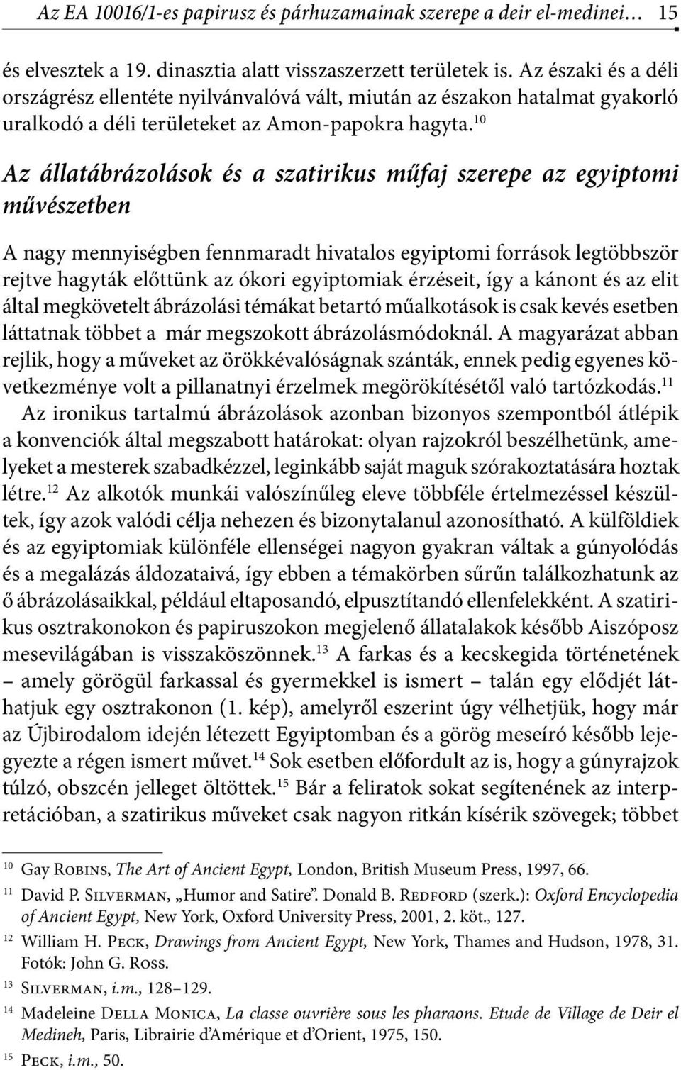 10 Az állatábrázolások és a szatirikus műfaj szerepe az egyiptomi művészetben A nagy mennyiségben fennmaradt hivatalos egyiptomi források legtöbbször rejtve hagyták előttünk az ókori egyiptomiak