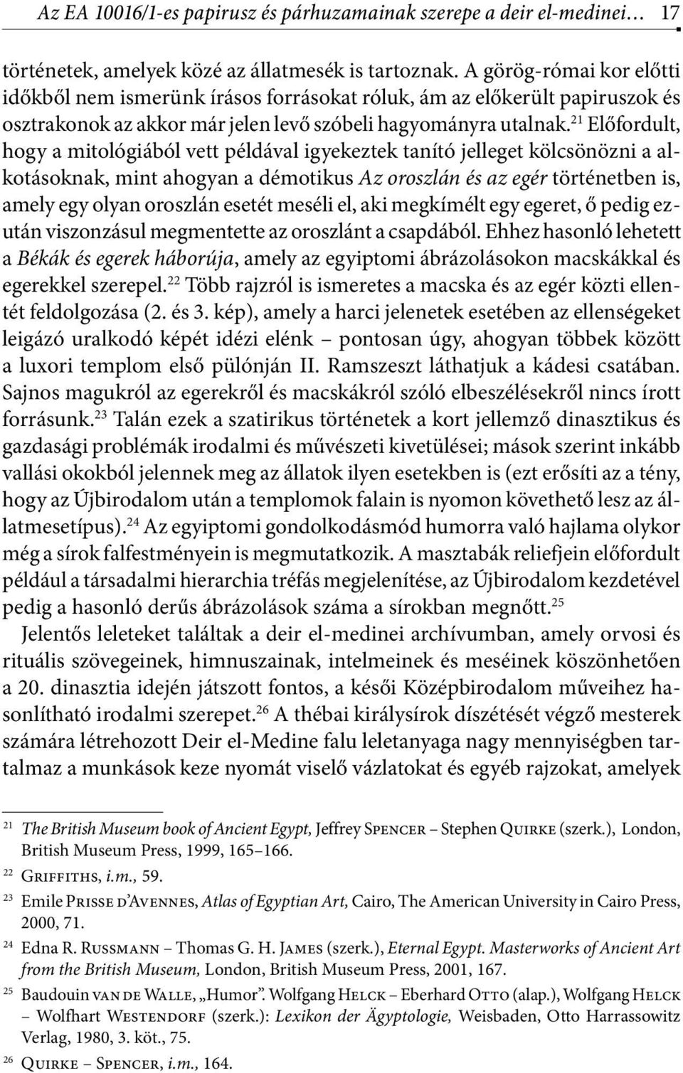 21 Előfordult, hogy a mitológiából vett példával igyekeztek tanító jelleget kölcsönözni a alkotásoknak, mint ahogyan a démotikus Az oroszlán és az egér történetben is, amely egy olyan oroszlán esetét