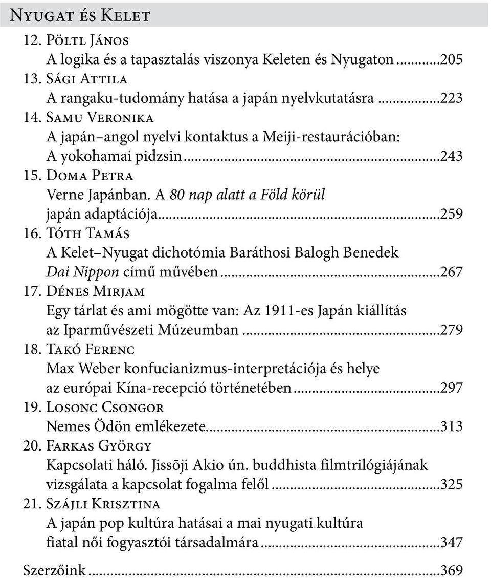 Tóth Tamás A Kelet Nyugat dichotómia Baráthosi Balogh Benedek Dai Nippon című művében...267 17. Dénes Mirjam Egy tárlat és ami mögötte van: Az 1911-es Japán kiállítás az Iparművészeti Múzeumban.