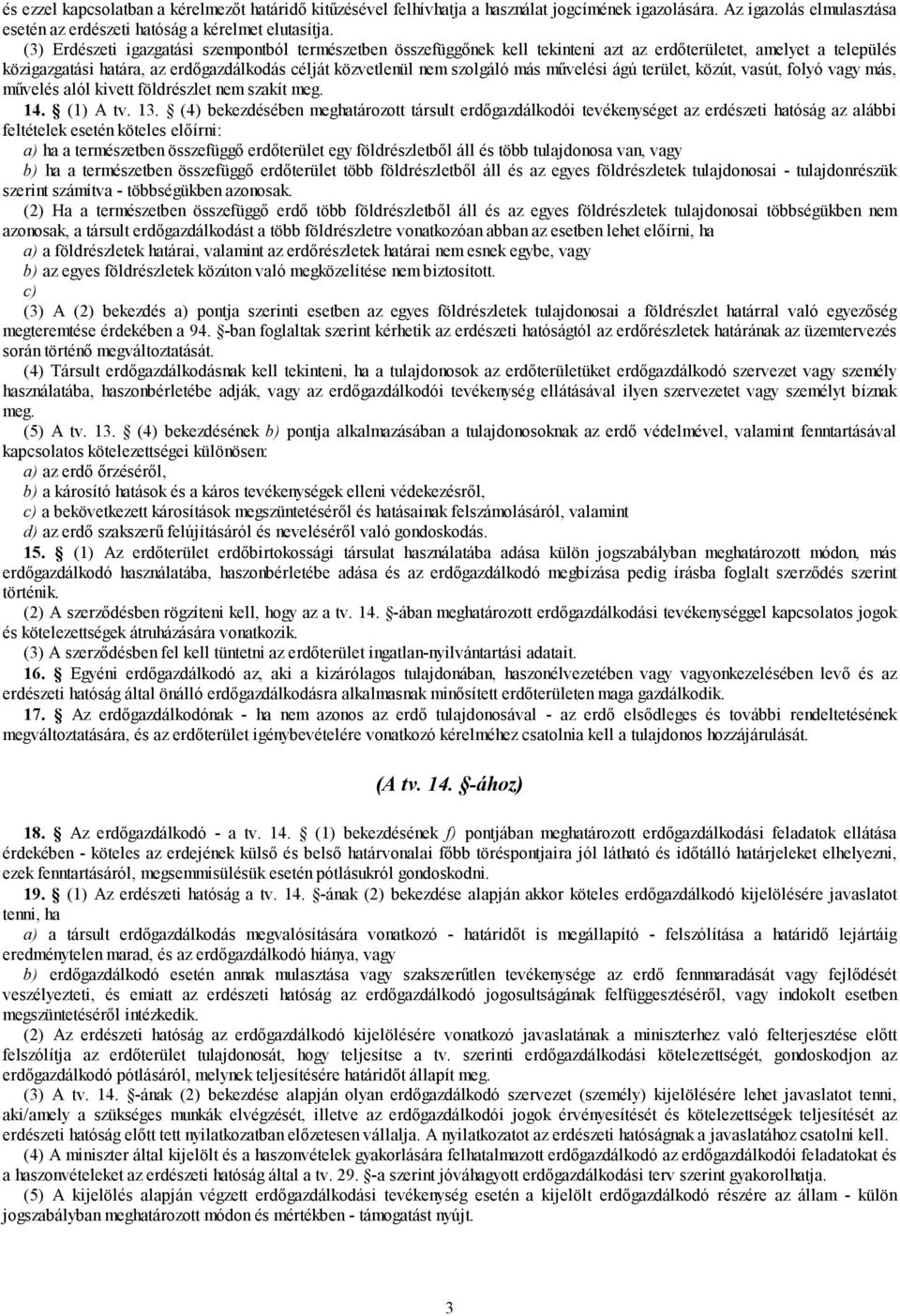 művelési ágú terület, közút, vasút, folyó vagy más, művelés alól kivett földrészlet nem szakít meg. 14. (1) A tv. 13.