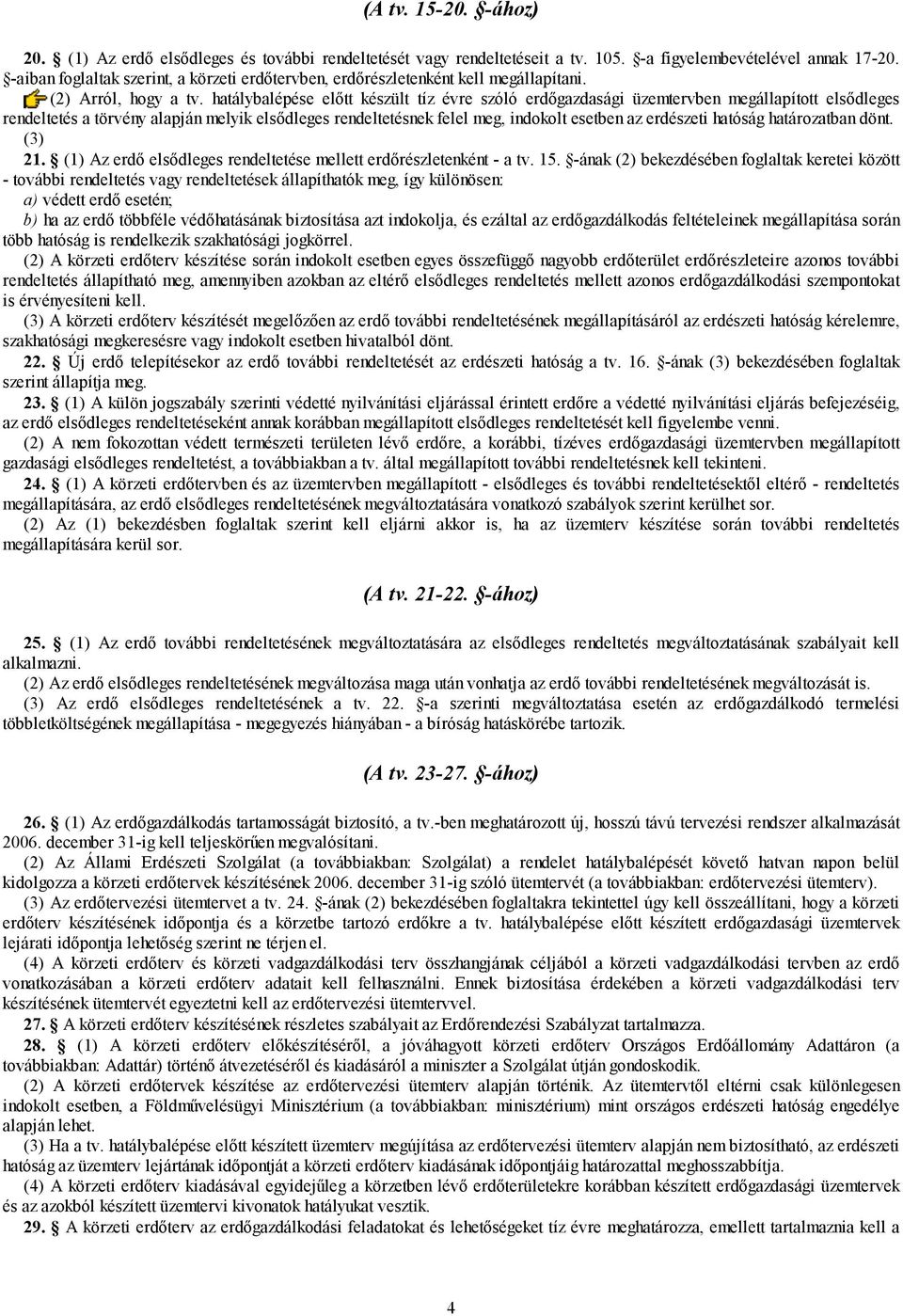 hatálybalépése előtt készült tíz évre szóló erdőgazdasági üzemtervben megállapított elsődleges rendeltetés a törvény alapján melyik elsődleges rendeltetésnek felel meg, indokolt esetben az erdészeti