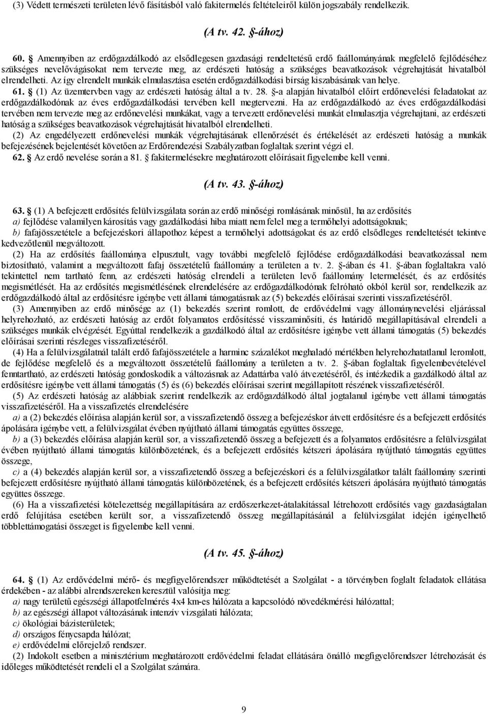 beavatkozások végrehajtását hivatalból elrendelheti. Az így elrendelt munkák elmulasztása esetén erdőgazdálkodási bírság kiszabásának van helye. 61.