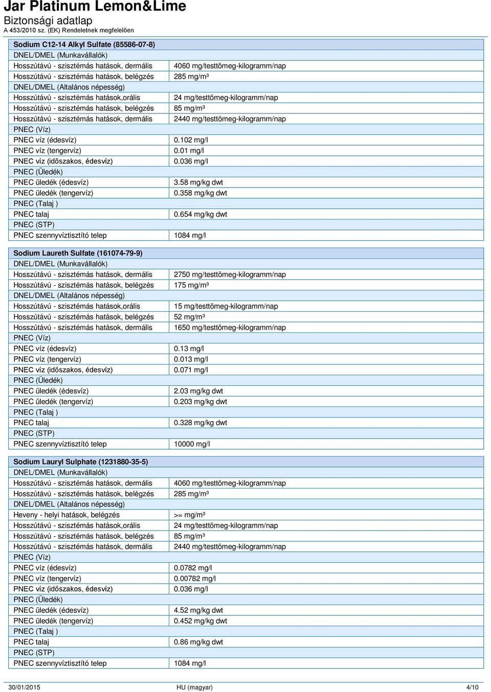 szennyvíztisztító telep DNEL/DMEL (Munkavállalók) DNEL/DMEL (Altalános népesség) Heveny - helyi hatások, belégzés Hosszútávú - szisztémás hatások,orális PNEC (Víz) PNEC víz (édesvíz) PNEC víz