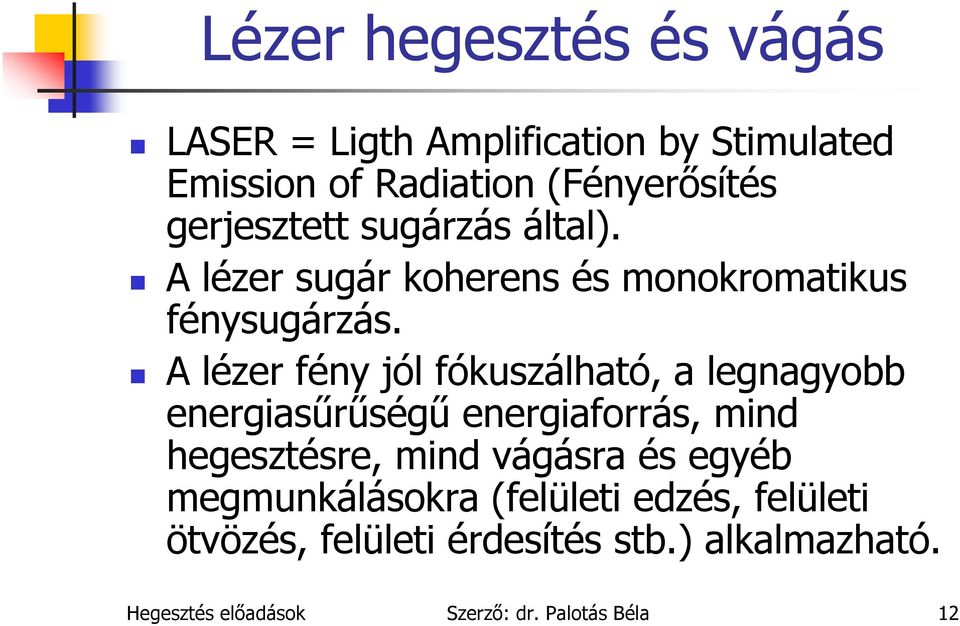 A lézer fény jól fókuszálható, a legnagyobb energiasűrűségű energiaforrás, mind hegesztésre, mind vágásra és