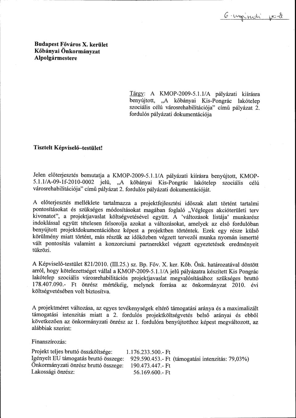 Jelen előterjesztés bemutatja a KMOP-2009-5.1.11 A pályázati kiírásra benyújtott, KMOP- 5.1.11 A-09-lf-20 l 0-0002 jelű, "A kőbányai Kis-Pongrác lakótelep szociális célú városrehabilitációja" című pályázat 2.