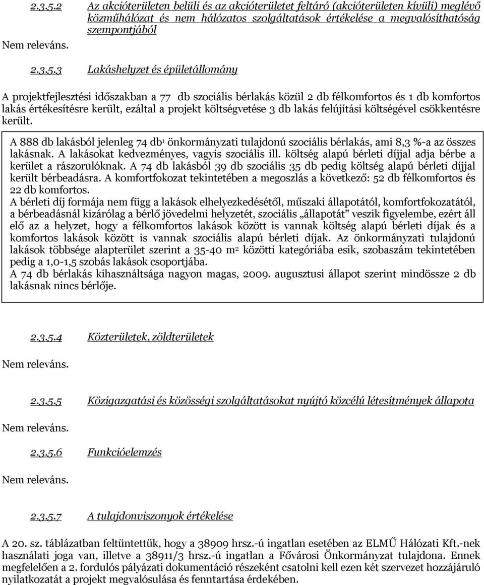 db lakás felújítási költségével csökkentésre került. A 888 db lakásból jelenleg 74 db 1 önkormányzati tulajdonú szociális bérlakás, ami 8,3 %-a az összes lakásnak.