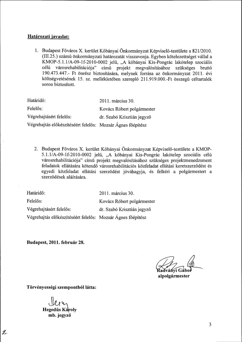 - Ft önrész biztosítására, melynek forrása az önkormányzat 2011. évi költségvetésének 15. sz. mellékletében szereplő 211.919.000.-Ft összegű céltartalék soron biztosított.