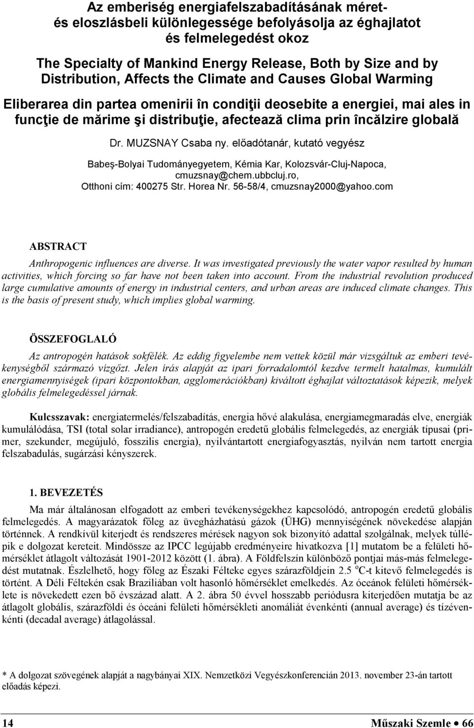 MUZSNAY Csaba ny. előadótanár, kutató vegyész Babeş-Bolyai Tudományegyetem, Kémia Kar, Kolozsvár-Cluj-Napoca, cmuzsnay@chem.ubbcluj.ro, Otthoni cím: 400275 Str. Horea Nr. 56-58/4, cmuzsnay2000@yahoo.