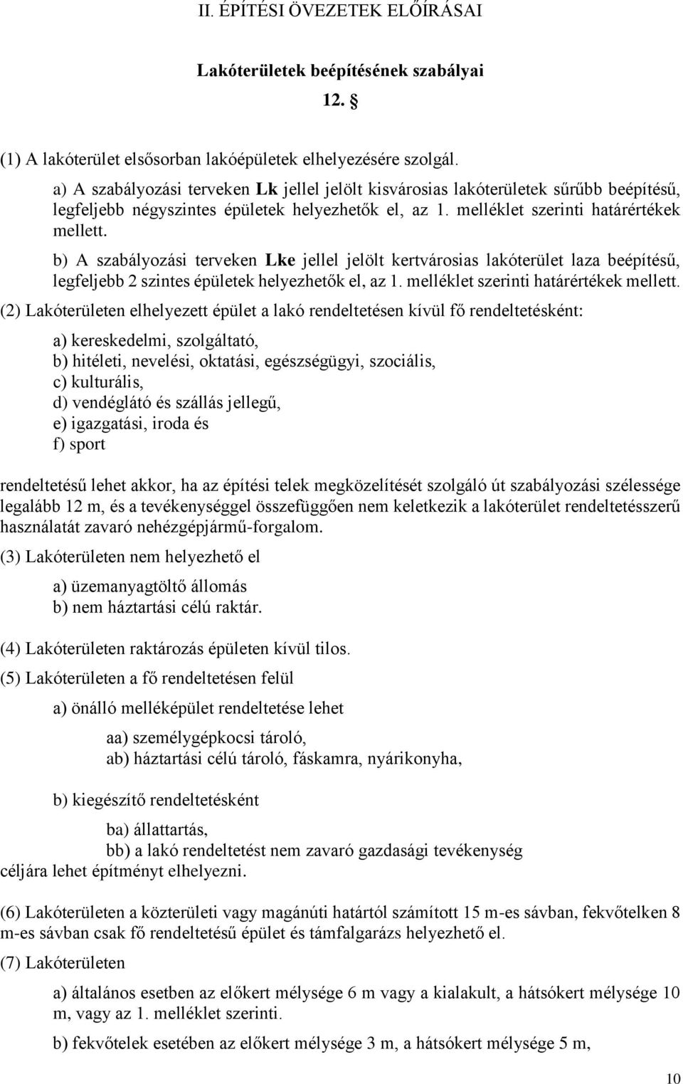 b) A szabályozási terveken Lke jellel jelölt kertvárosias lakóterület laza beépítésű, legfeljebb 2 szintes épületek helyezhetők el, az 1. melléklet szerinti határértékek mellett.