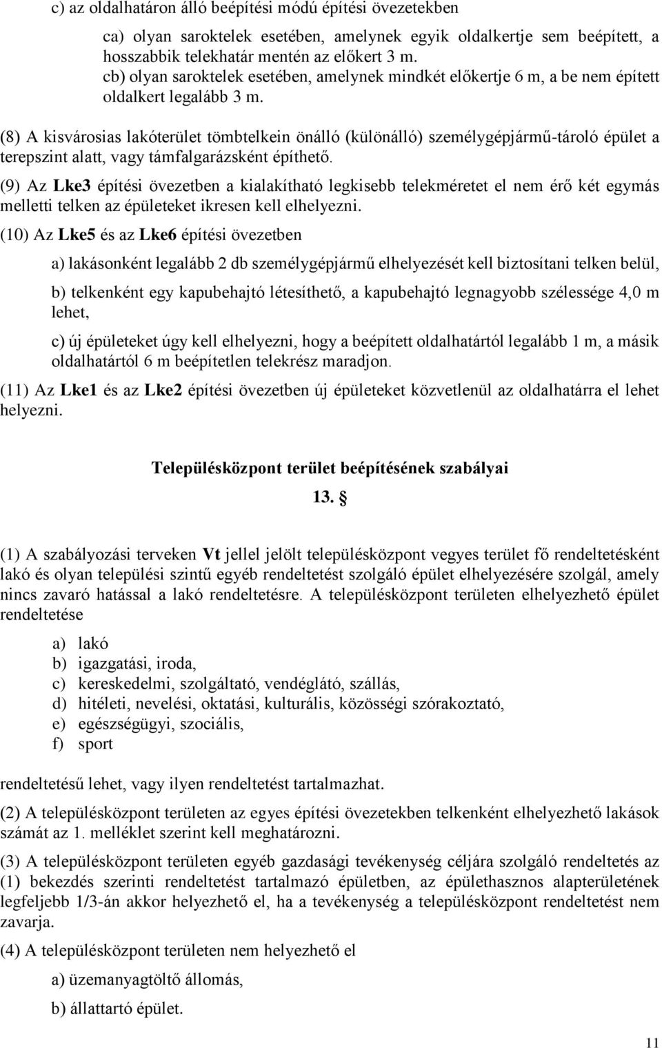 (8) A kisvárosias lakóterület tömbtelkein önálló (különálló) személygépjármű-tároló épület a terepszint alatt, vagy támfalgarázsként építhető.