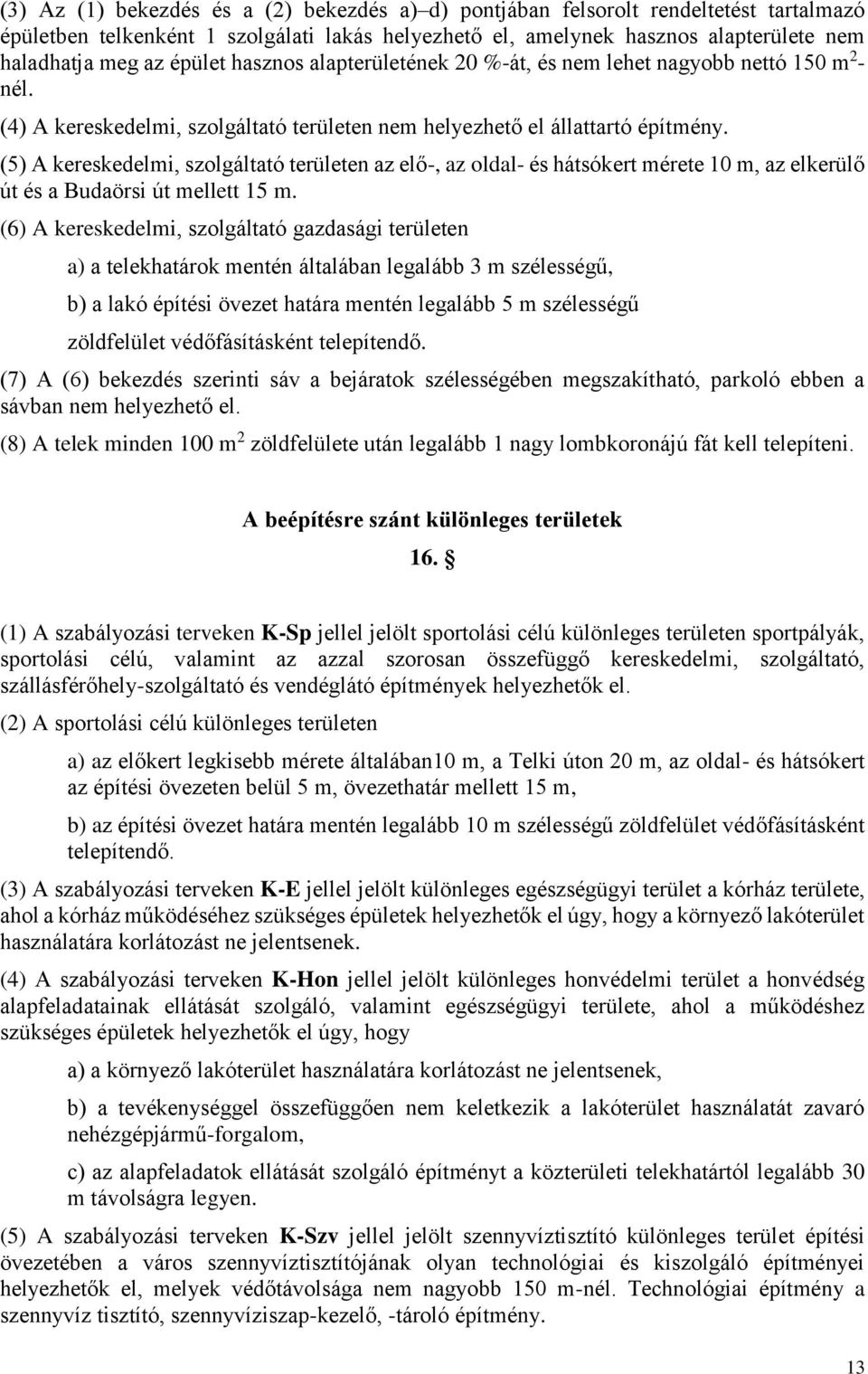 (5) A kereskedelmi, szolgáltató területen az elő-, az oldal- és hátsókert mérete 10 m, az elkerülő út és a Budaörsi út mellett 15 m.