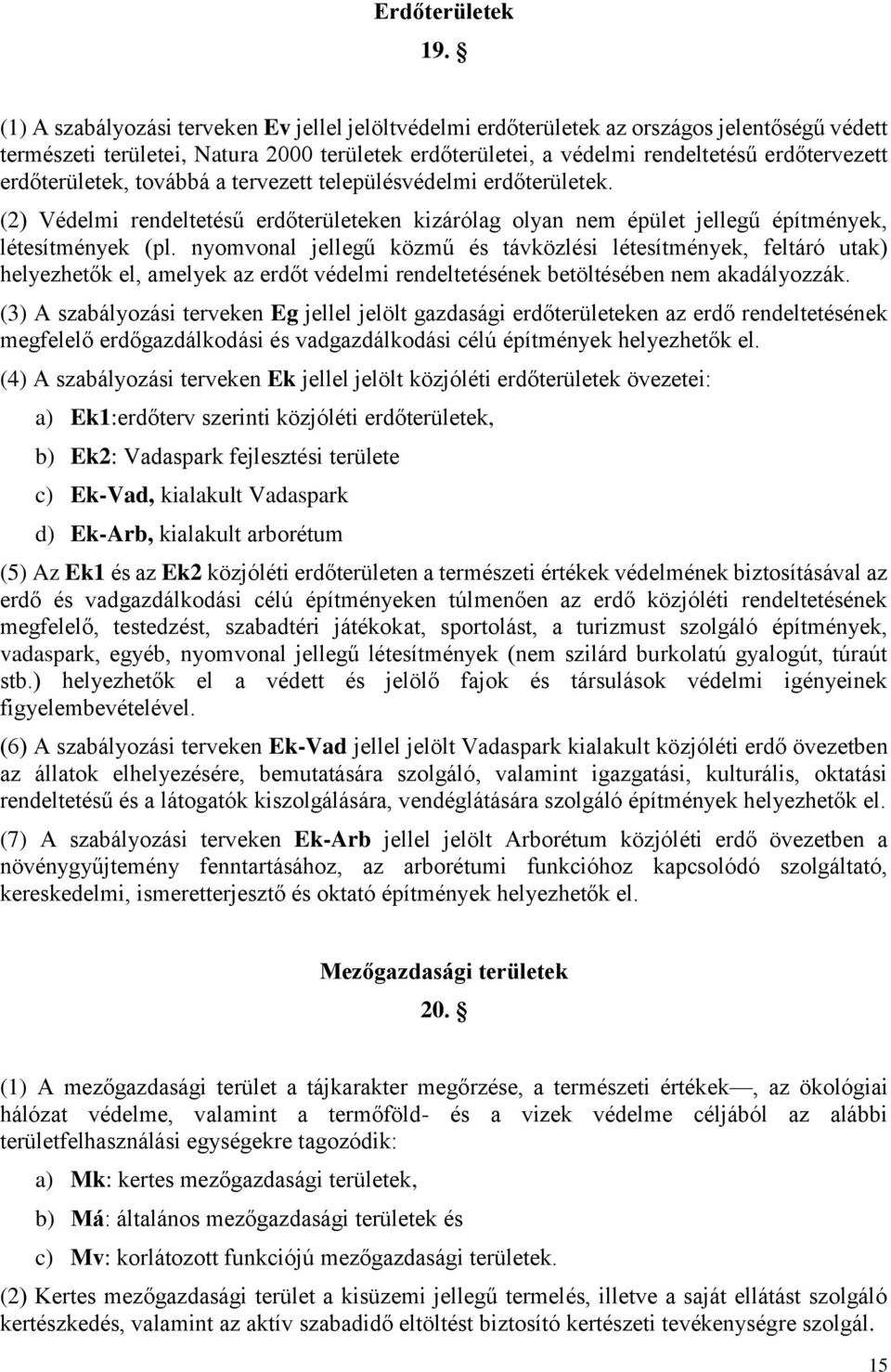 erdőterületek, továbbá a tervezett településvédelmi erdőterületek. (2) Védelmi rendeltetésű erdőterületeken kizárólag olyan nem épület jellegű építmények, létesítmények (pl.