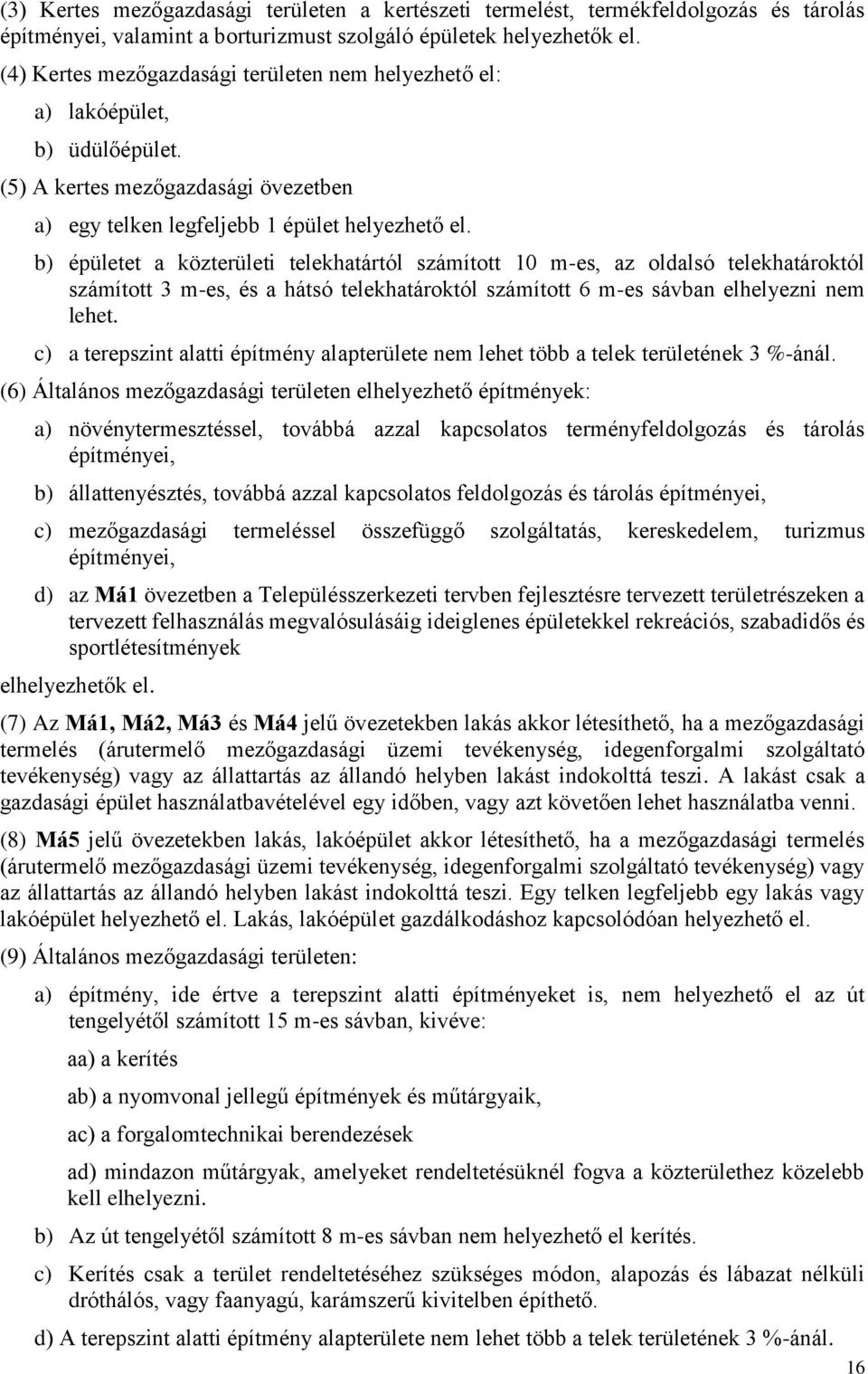 b) épületet a közterületi telekhatártól számított 10 m-es, az oldalsó telekhatároktól számított 3 m-es, és a hátsó telekhatároktól számított 6 m-es sávban elhelyezni nem lehet.