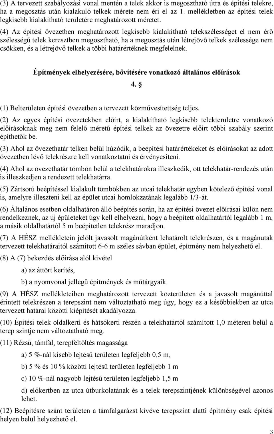 (4) Az építési övezetben meghatározott legkisebb kialakítható telekszélességet el nem érő szélességű telek keresztben megosztható, ha a megosztás után létrejövő telkek szélessége nem csökken, és a