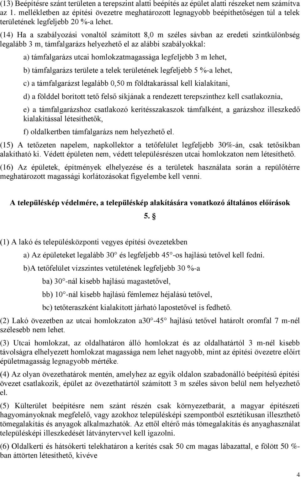 (14) Ha a szabályozási vonaltól számított 8,0 m széles sávban az eredeti szintkülönbség legalább 3 m, támfalgarázs helyezhető el az alábbi szabályokkal: a) támfalgarázs utcai homlokzatmagassága