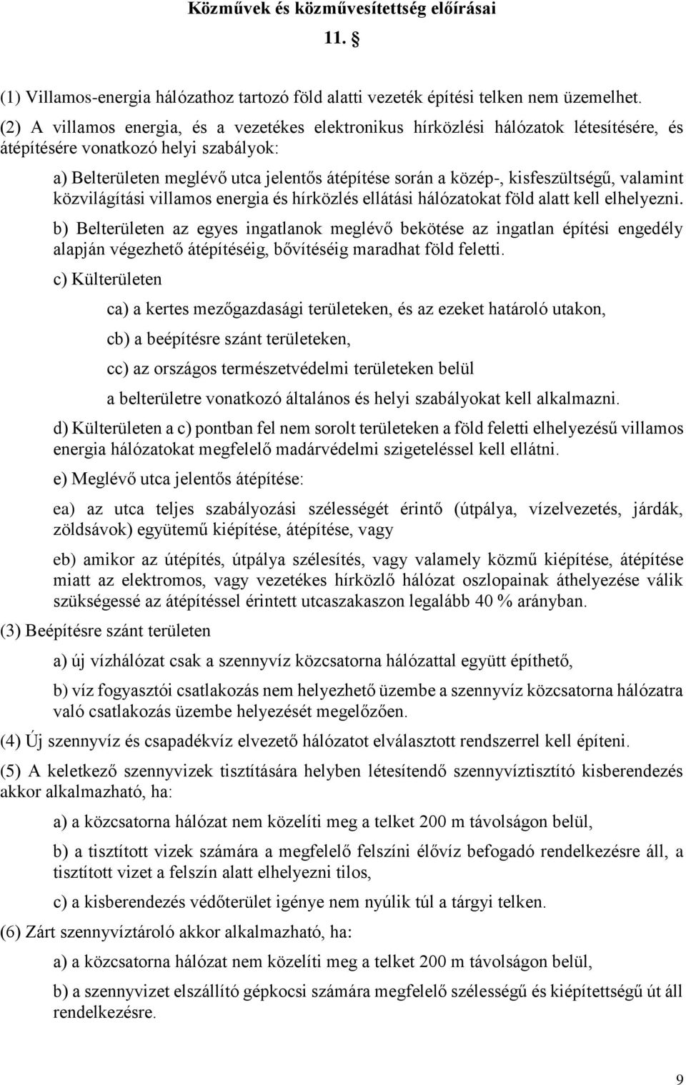 kisfeszültségű, valamint közvilágítási villamos energia és hírközlés ellátási hálózatokat föld alatt kell elhelyezni.