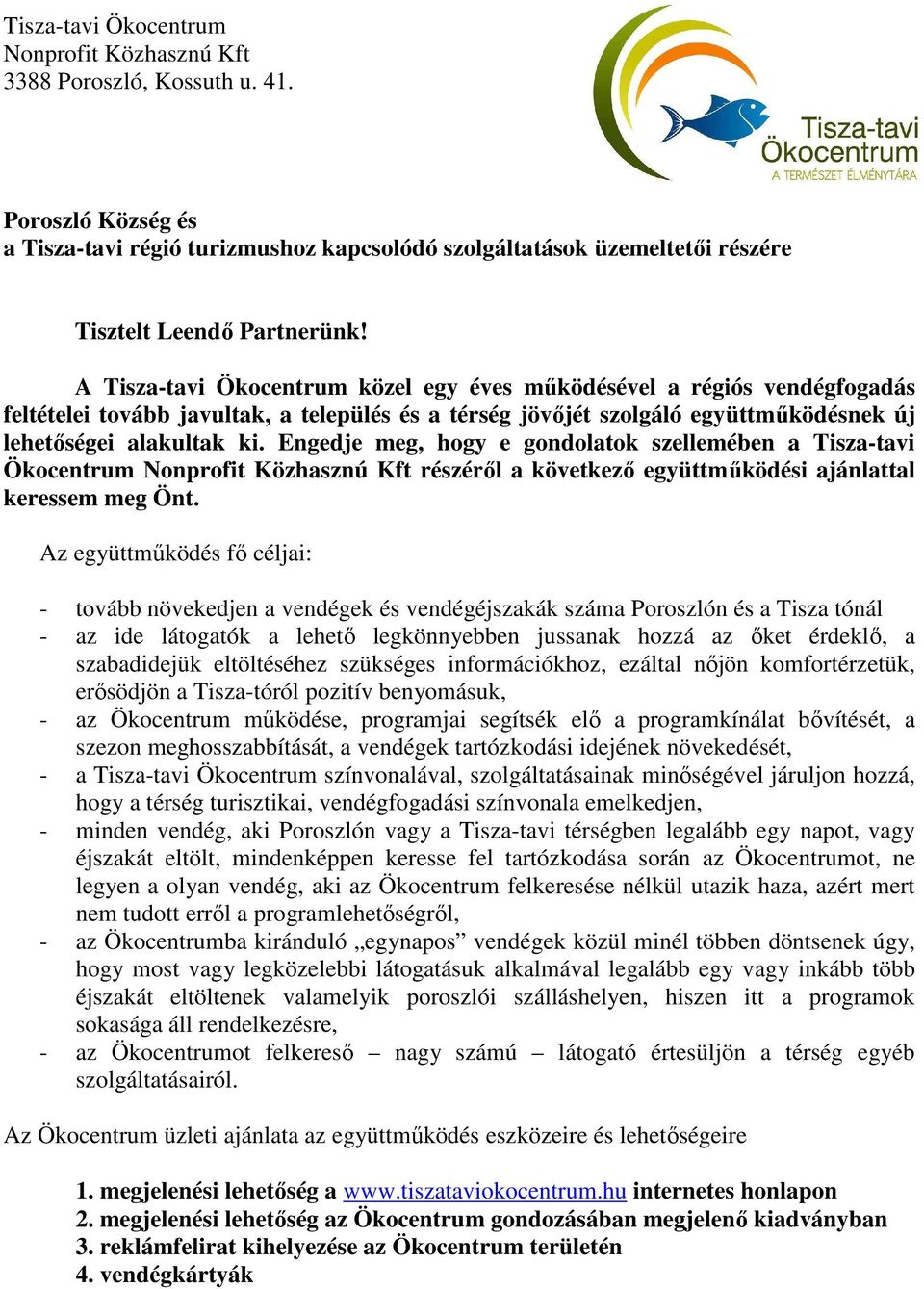 Engedje meg, hogy e gondolatok szellemében a Tisza-tavi Ökocentrum Nonprofit Közhasznú Kft részéről a következő együttműködési ajánlattal keressem meg Önt.