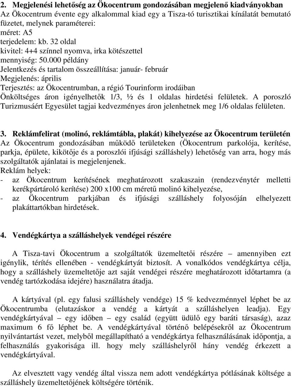 000 példány Jelentkezés és tartalom összeállítása: január- február Megjelenés: április Terjesztés: az Ökocentrumban, a régió Tourinform irodáiban Önköltséges áron igényelhetők 1/3, ½ és 1 oldalas